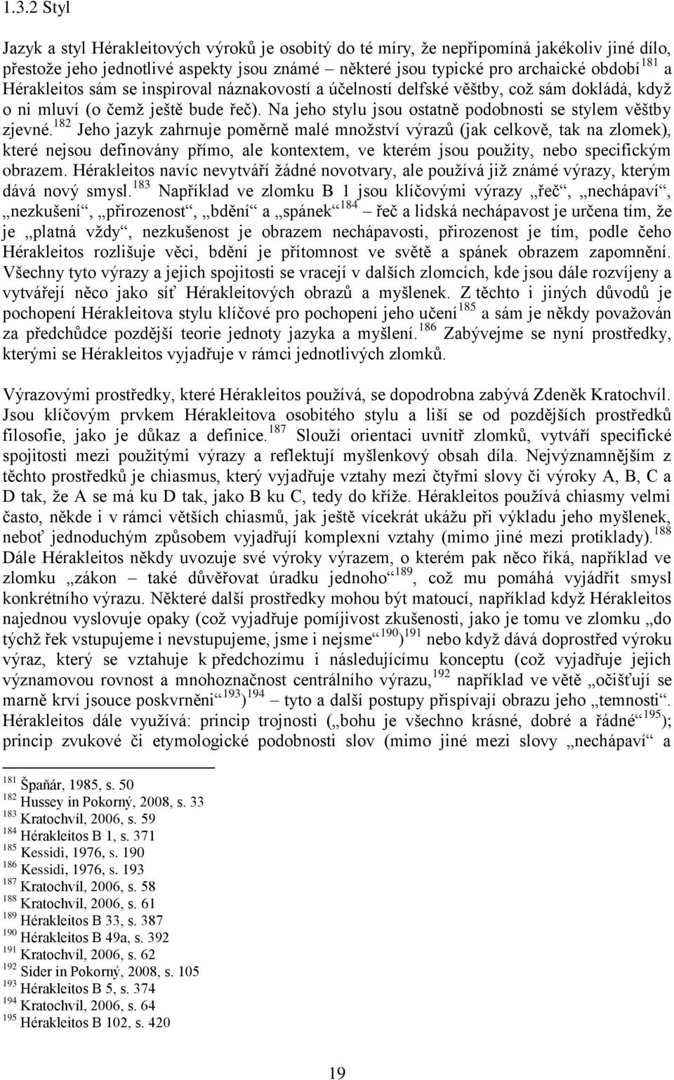 182 Jeho jazyk zahrnuje poměrně malé množství výrazů (jak celkově, tak na zlomek), které nejsou definovány přímo, ale kontextem, ve kterém jsou použity, nebo specifickým obrazem.