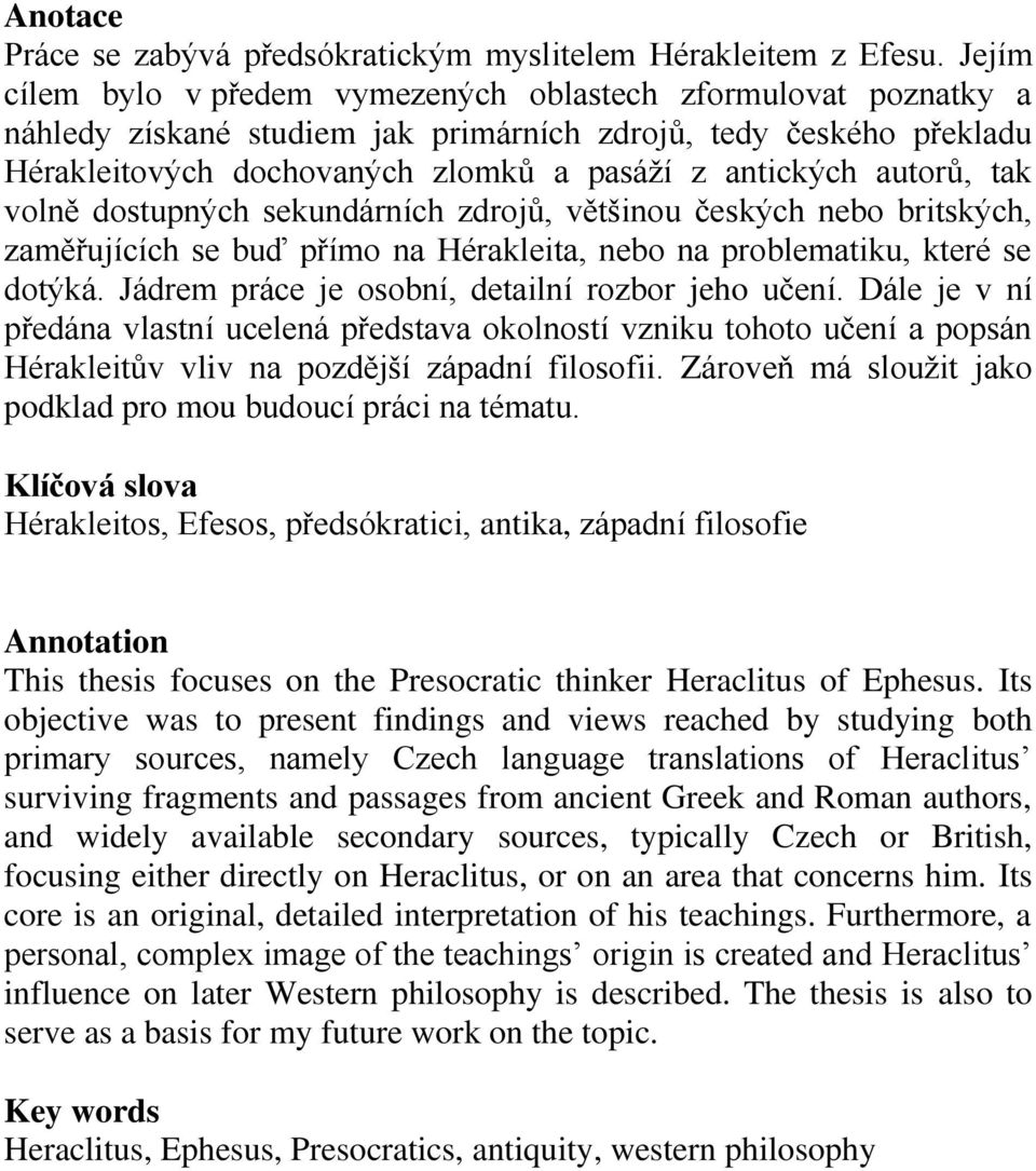 autorů, tak volně dostupných sekundárních zdrojů, většinou českých nebo britských, zaměřujících se buď přímo na Hérakleita, nebo na problematiku, které se dotýká.