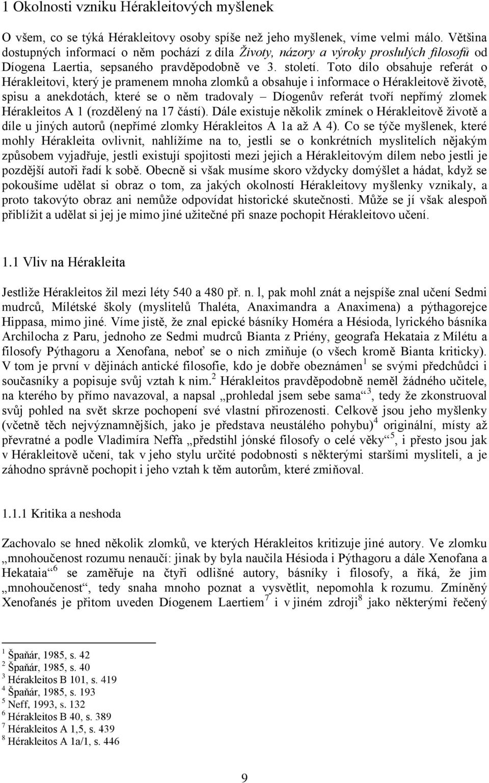 Toto dílo obsahuje referát o Hérakleitovi, který je pramenem mnoha zlomků a obsahuje i informace o Hérakleitově životě, spisu a anekdotách, které se o něm tradovaly Díogenův referát tvoří nepřímý