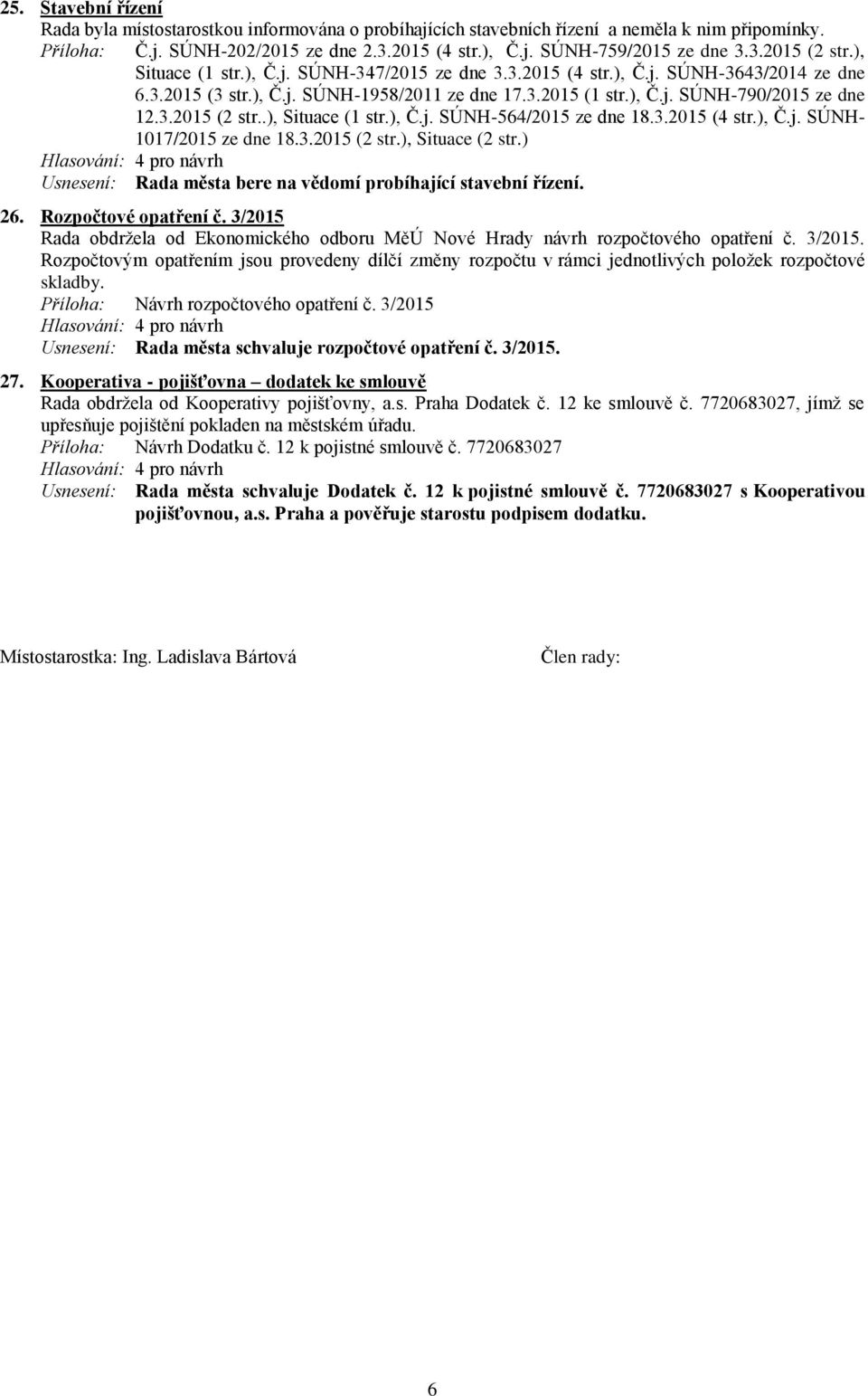 .), Situace (1 str.), Č.j. SÚNH-564/2015 ze dne 18.3.2015 (4 str.), Č.j. SÚNH- 1017/2015 ze dne 18.3.2015 (2 str.), Situace (2 str.) Usnesení: Rada města bere na vědomí probíhající stavební řízení.