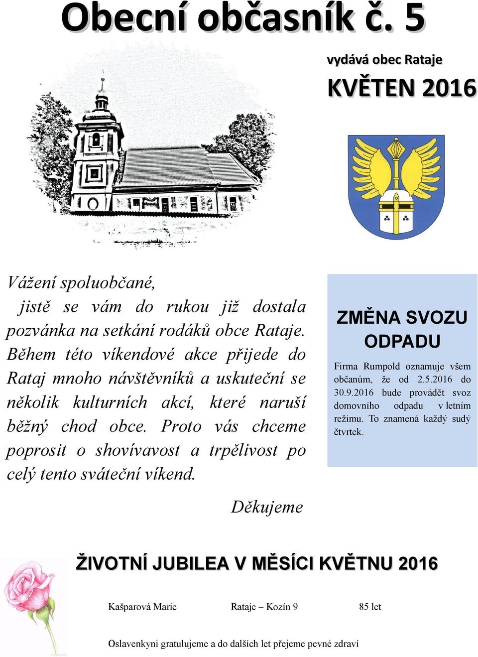 Proto vás chceme poprosit o shovívavost a trpělivost po celý tento sváteční víkend. ZMĚNA SVOZU ODPADU Firma Rumpold oznamuje všem občanům, že od 2.5.2016 do 30.9.