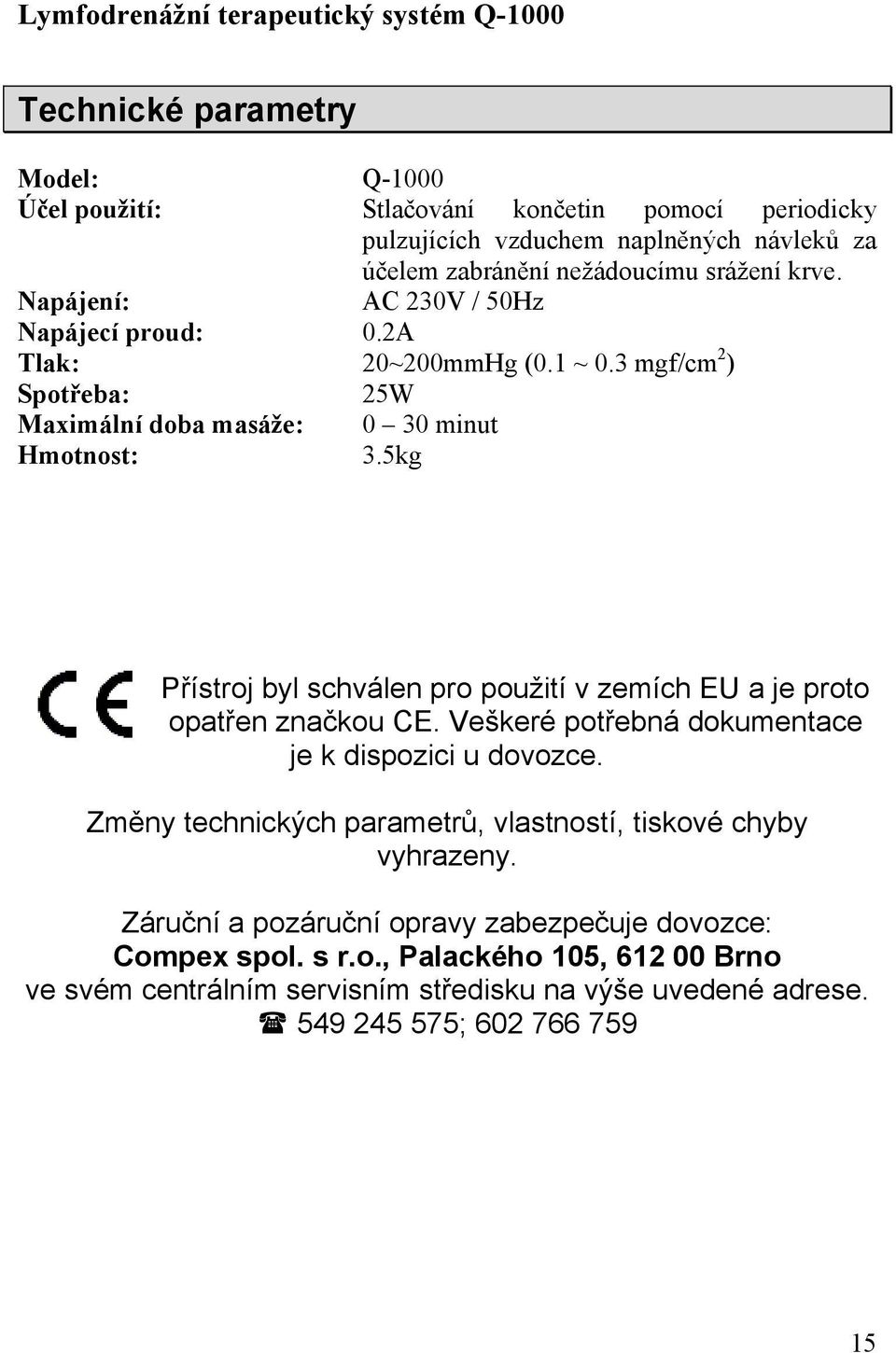 5kg Přístrj byl schválen pr pužití v zemích EU a je prt patřen značku CE. Veškeré ptřebná dkumentace je k dispzici u dvzce.
