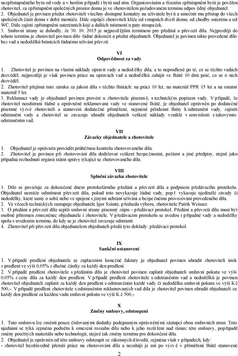 Objednatel je povinen předat zhotoviteli všechny dostupné kontakty na uživatele byt ů a umožnit mu přístup do všech společných částí domu v době montáže.