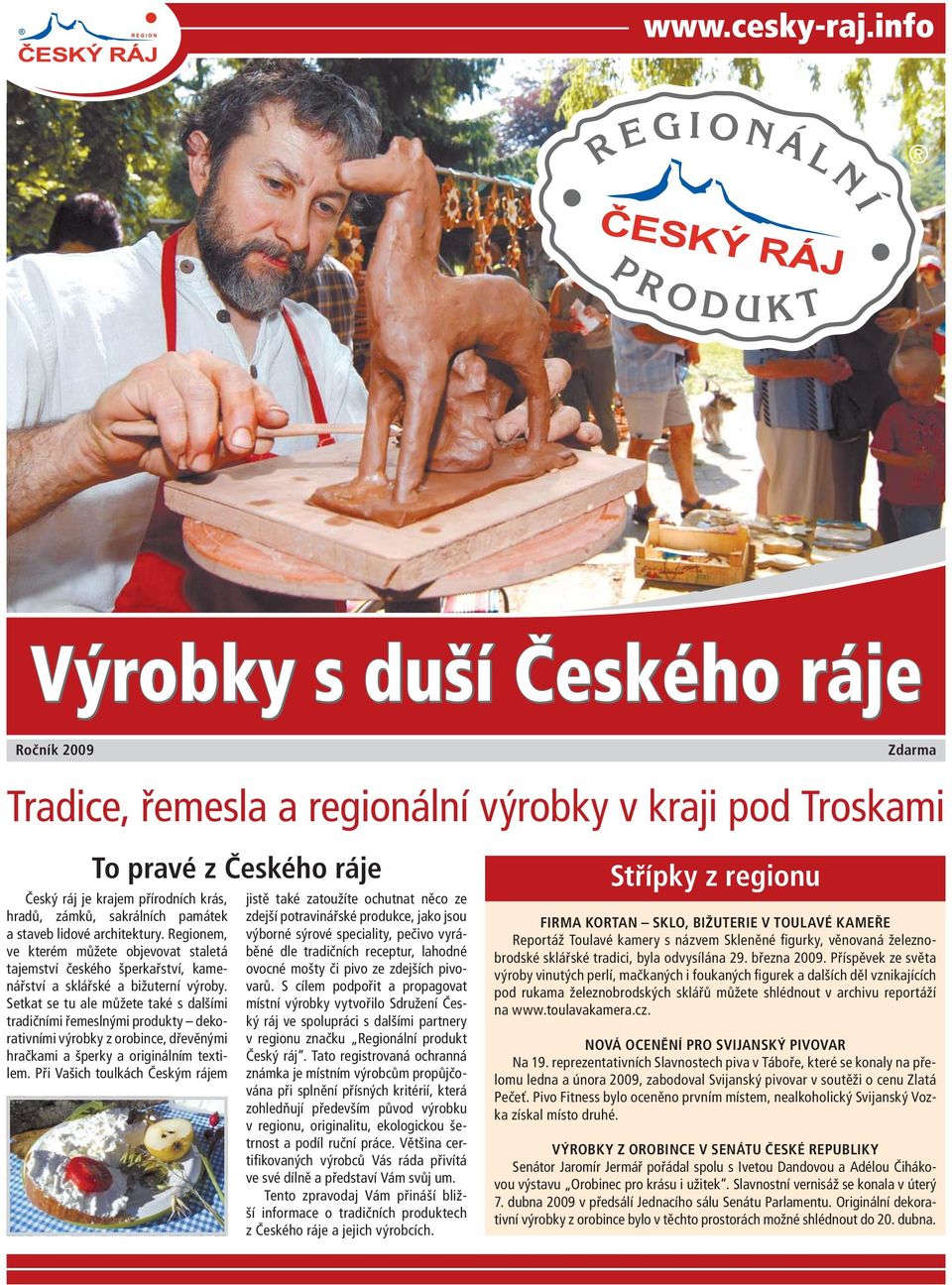 Setkat se tu ale můžete také s dalšími tradičními řemeslnými produkty dekorativními výrobky z orobince, dřevěnými hračkami a šperky a originálním textilem.
