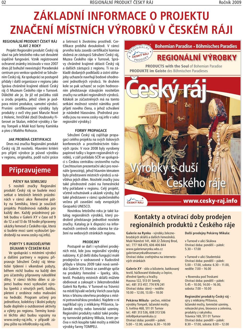 Vznik registrované ochranné známky iniciovalo v roce 2007 dnes již bohužel neexistující Poradenské centrum pro venkov společně se Sdružením Český ráj.