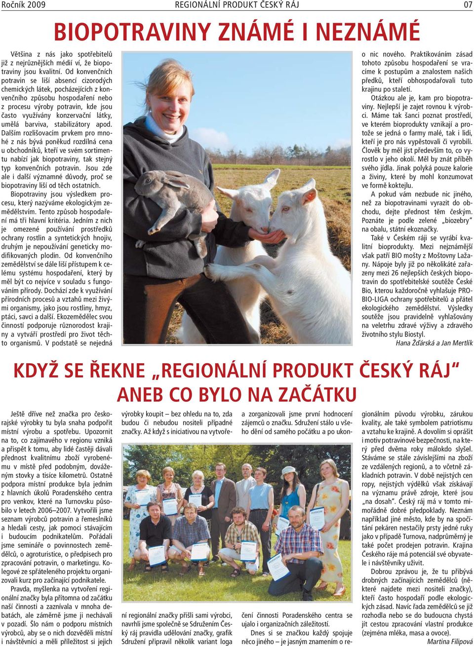 barviva, stabilizátory apod. Dalším rozlišovacím prvkem pro mnohé z nás bývá poněkud rozdílná cena u obchodníků, kteří ve svém sortimentu nabízí jak biopotraviny, tak stejný typ konvenčních potravin.