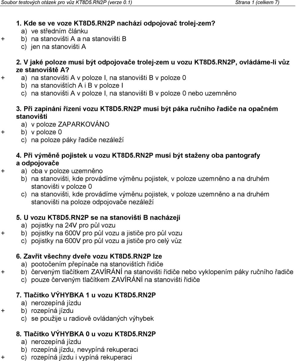 + a) na stanovišti A v poloze I, na stanovišti B v poloze 0 b) na stanovištích A i B v poloze I c) na stanovišti A v poloze I, na stanovišti B v poloze 0 nebo uzemněno 3.