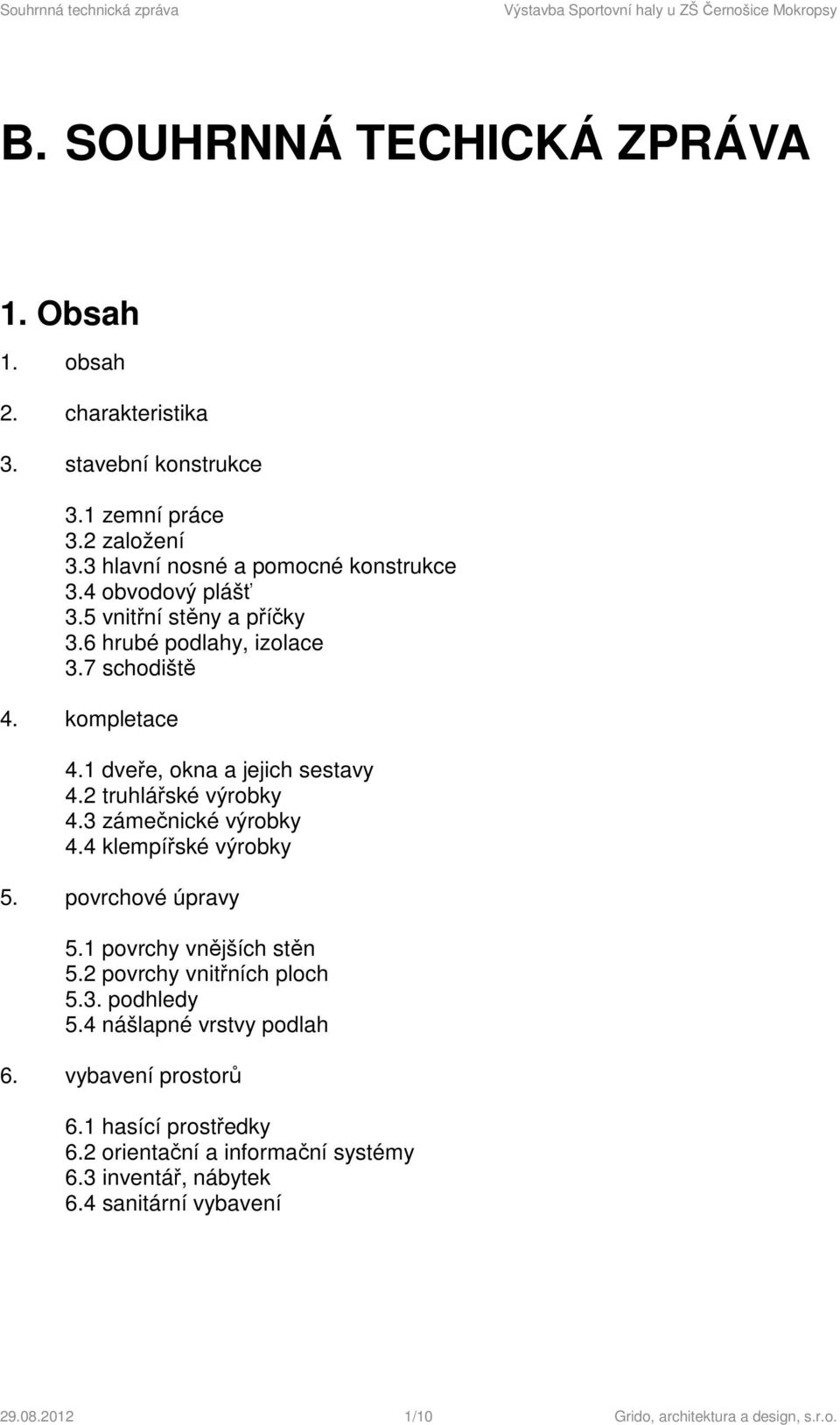 1 dveře, okna a jejich sestavy 4.2 truhlářské výrobky 4.3 zámečnické výrobky 4.4 klempířské výrobky 5. povrchové úpravy 5.1 povrchy vnějších stěn 5.