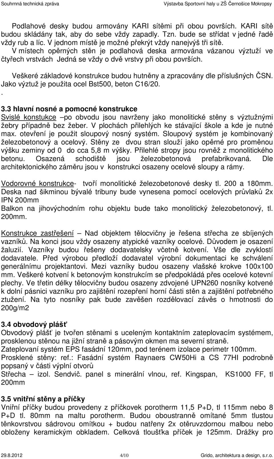 Veškeré základové konstrukce budou hutněny a zpracovány dle příslušných ČSN. Jako výztuž je použita ocel Bst500, beton C16/20.. 3.