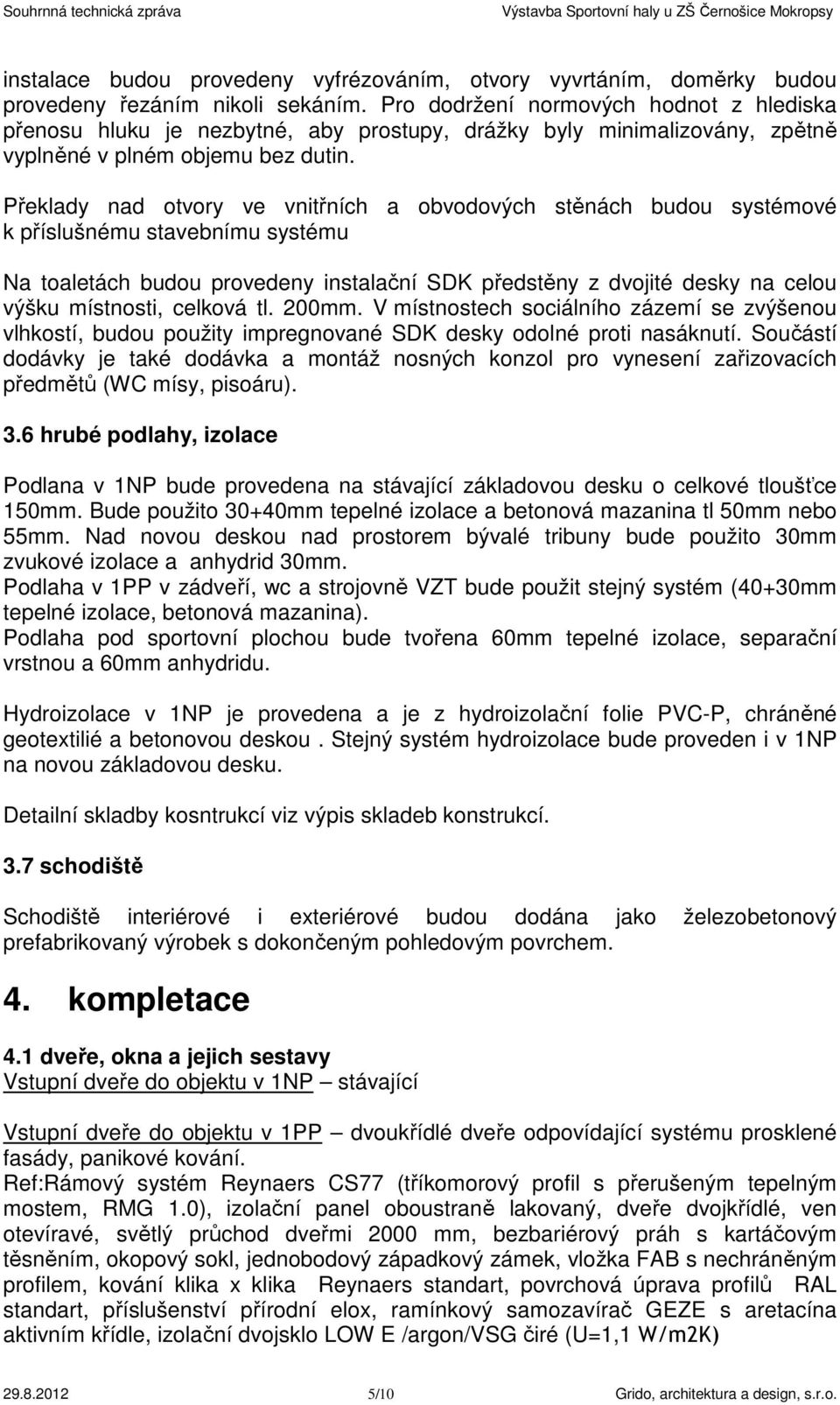 Překlady nad otvory ve vnitřních a obvodových stěnách budou systémové k příslušnému stavebnímu systému Na toaletách budou provedeny instalační SDK předstěny z dvojité desky na celou výšku místnosti,