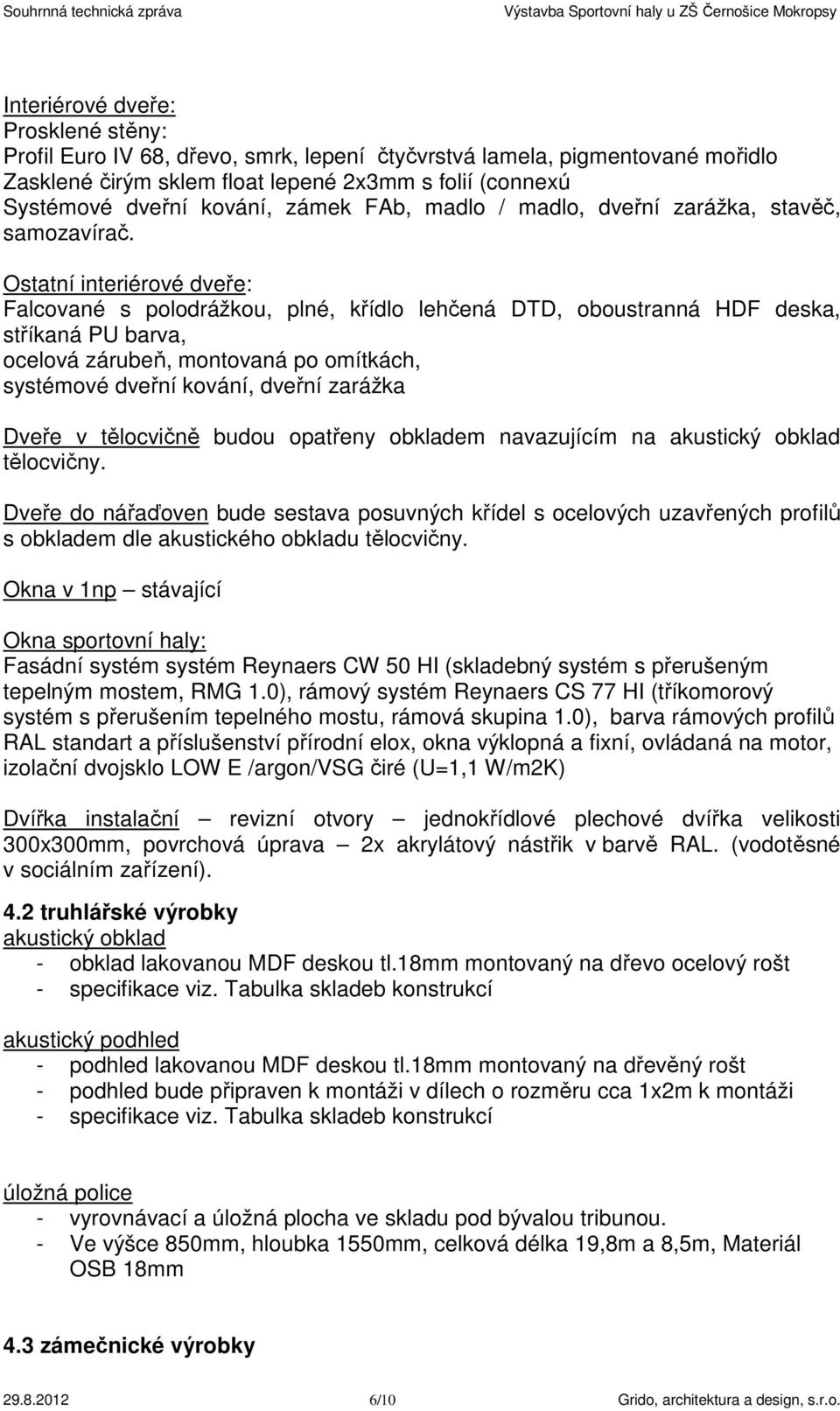 Ostatní interiérové dveře: Falcované s polodrážkou, plné, křídlo lehčená DTD, oboustranná HDF deska, stříkaná PU barva, ocelová zárubeň, montovaná po omítkách, systémové dveřní kování, dveřní zarážka