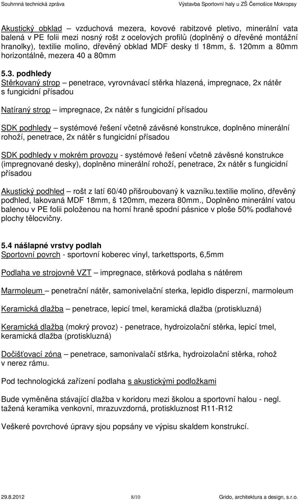 podhledy Stěrkovaný strop penetrace, vyrovnávací stěrka hlazená, impregnace, 2x nátěr s fungicidní přísadou Natíraný strop impregnace, 2x nátěr s fungicidní přísadou SDK podhledy systémové řešení