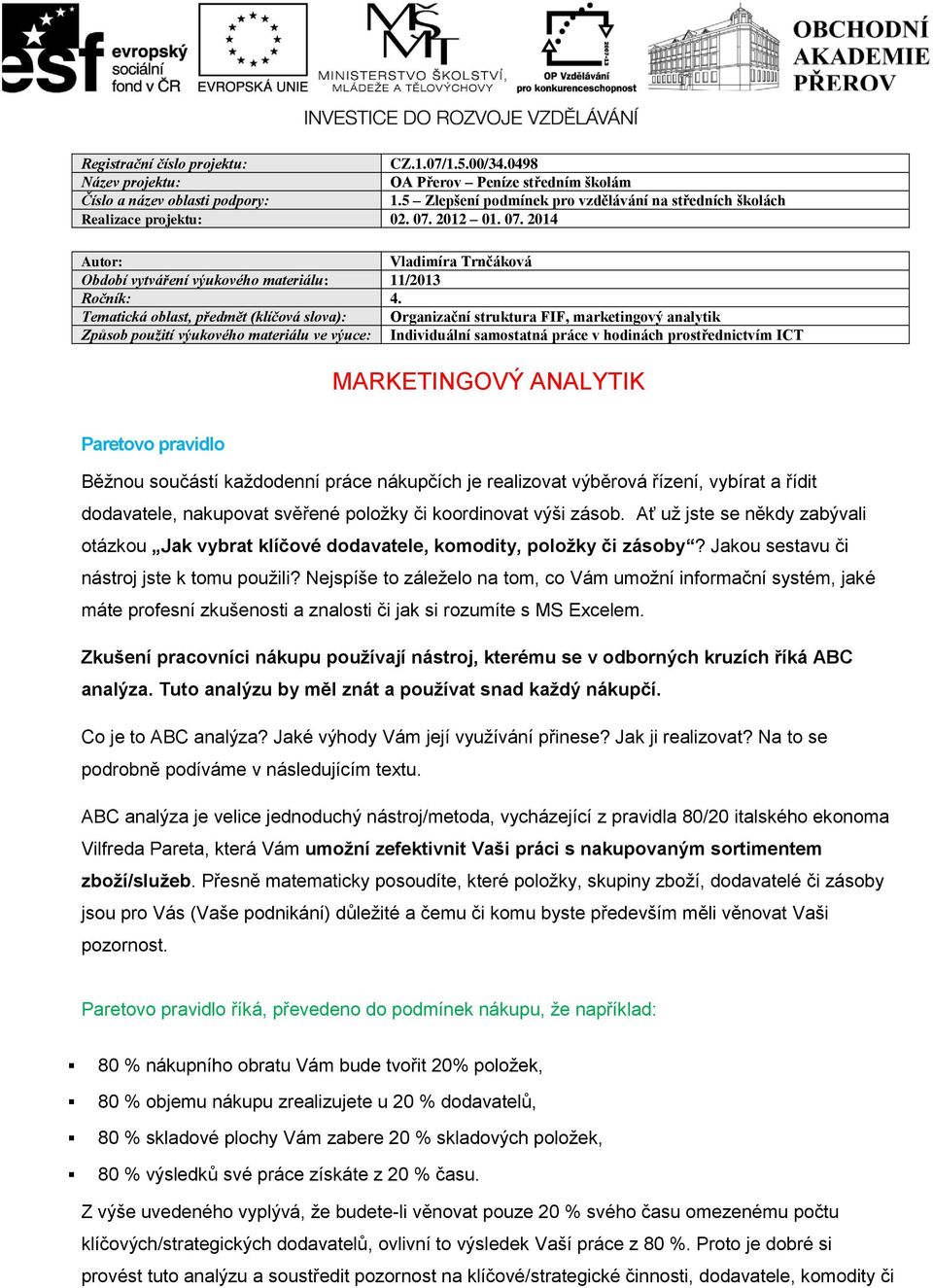 Tematická oblast, předmět (klíčová slova): Organizační struktura FIF, marketingový analytik Způsob použití výukového materiálu ve výuce: Individuální samostatná práce v hodinách prostřednictvím ICT
