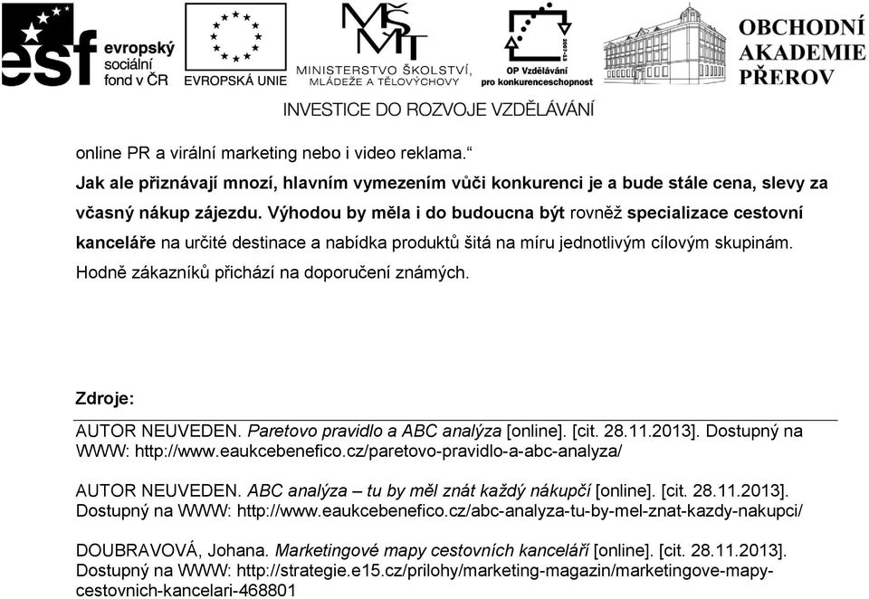 Hodně zákazníků přichází na doporučení známých. Zdroje: AUTOR NEUVEDEN. Paretovo pravidlo a ABC analýza [online]. [cit. 28.11.2013]. Dostupný na WWW: http://www.eaukcebenefico.