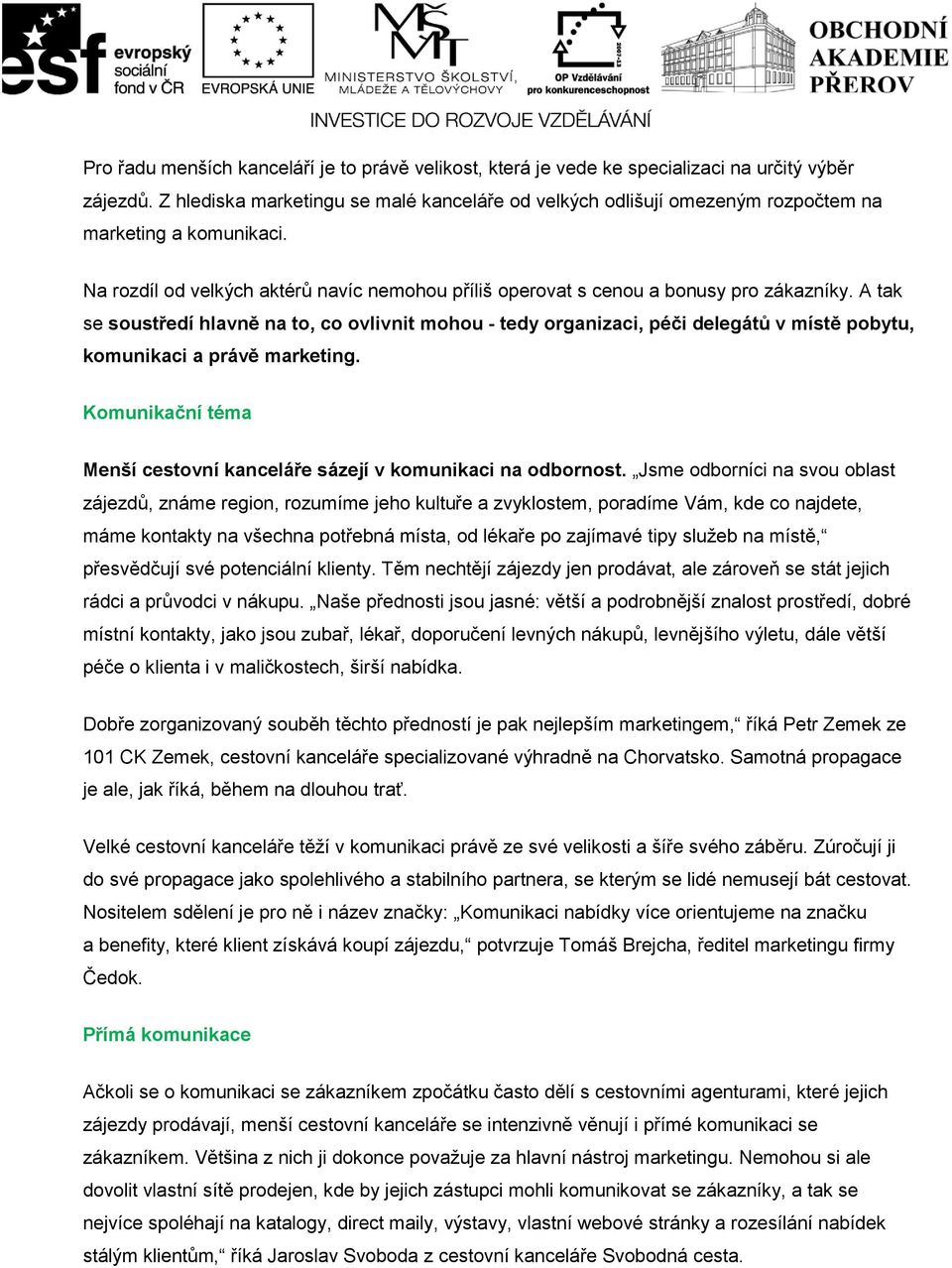 A tak se soustředí hlavně na to, co ovlivnit mohou - tedy organizaci, péči delegátů v místě pobytu, komunikaci a právě marketing.