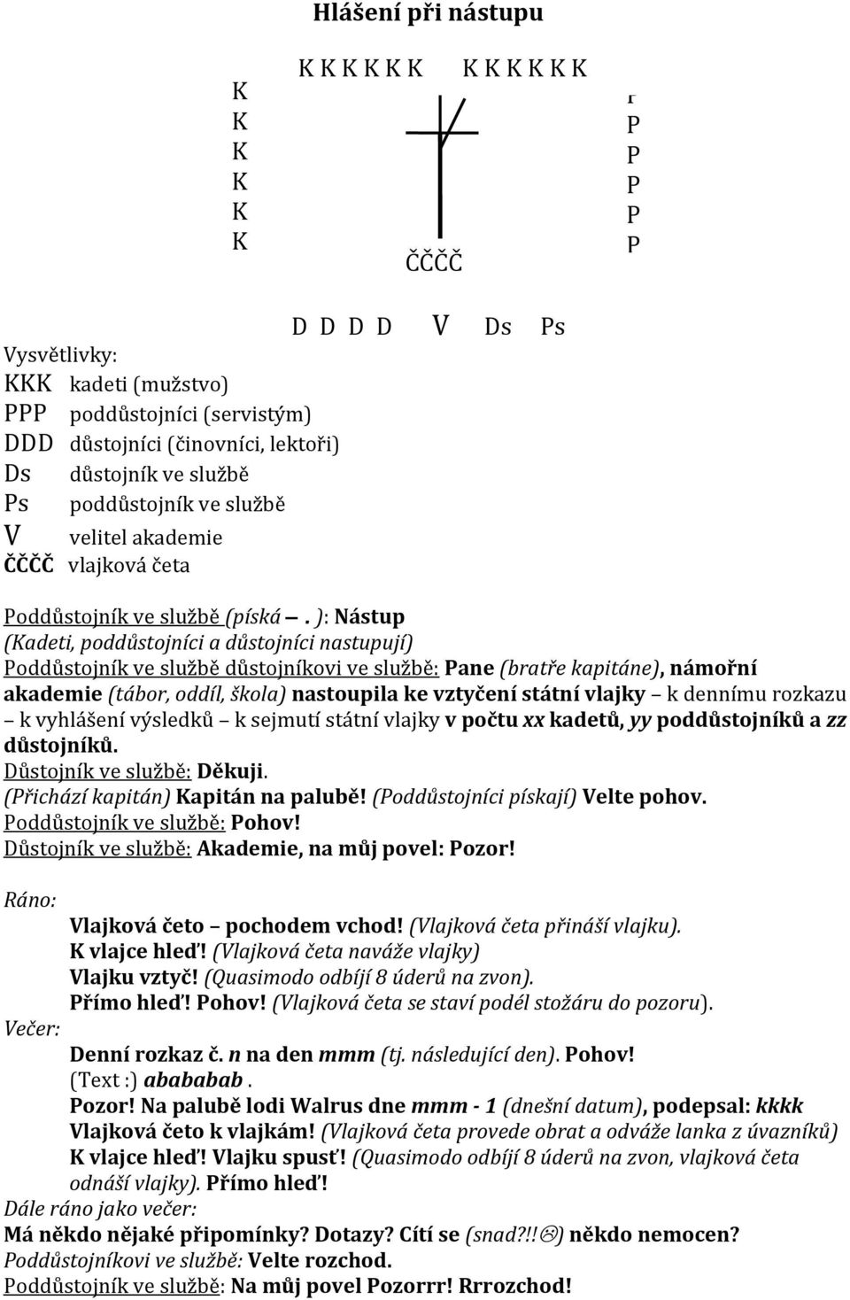 ): Nástup (adeti, poddůstojníci a důstojníci nastupují) oddůstojník ve službě důstojníkovi ve službě: ane (bratře kapitáne), námořní akademie (tábor, oddíl, škola) nastoupila ke vztyčení státní