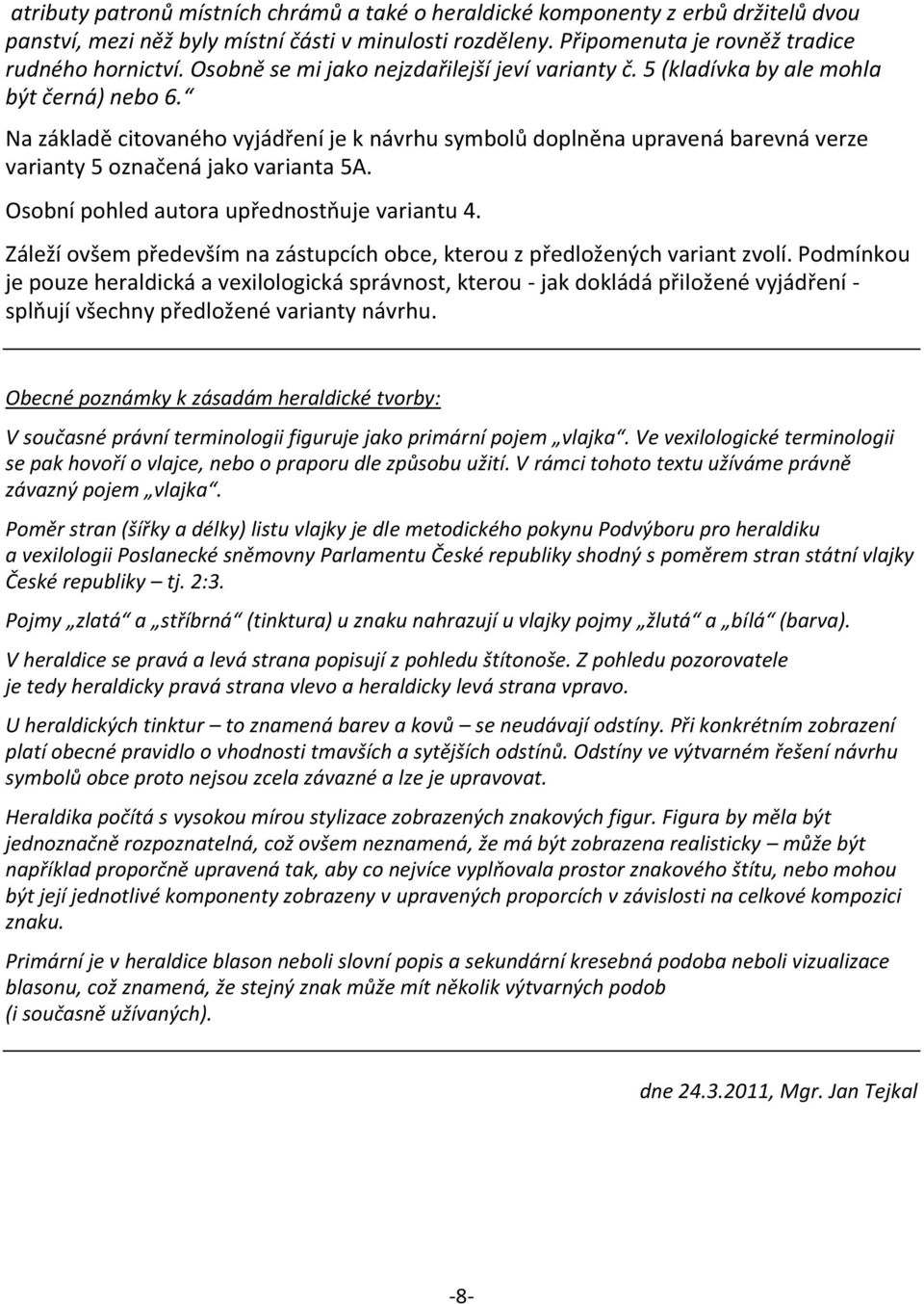 Na základě citovaného vyjádření je k návrhu symbolů doplněna upravená barevná verze varianty 5 označená jako varianta 5A. Osobní pohled autora upřednostňuje variantu 4.