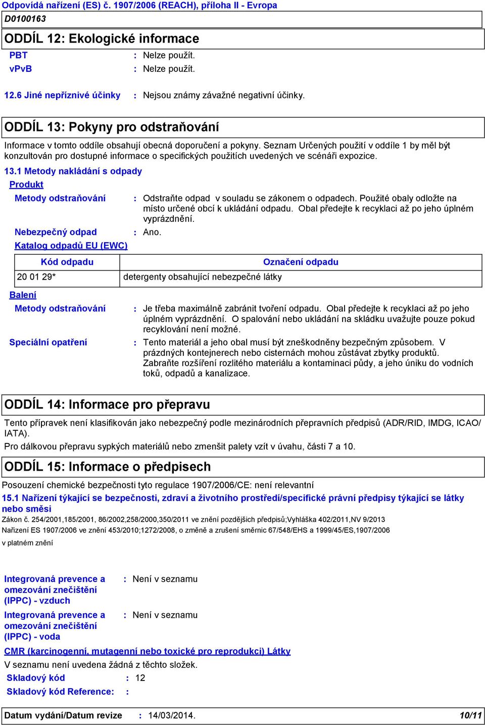 1 Metody nakládání s odpady Produkt Metody odstraňování Nebezpečný odpad Katalog odpadů EU (EWC) Kód odpadu Odstraňte odpad v souladu se zákonem o odpadech.