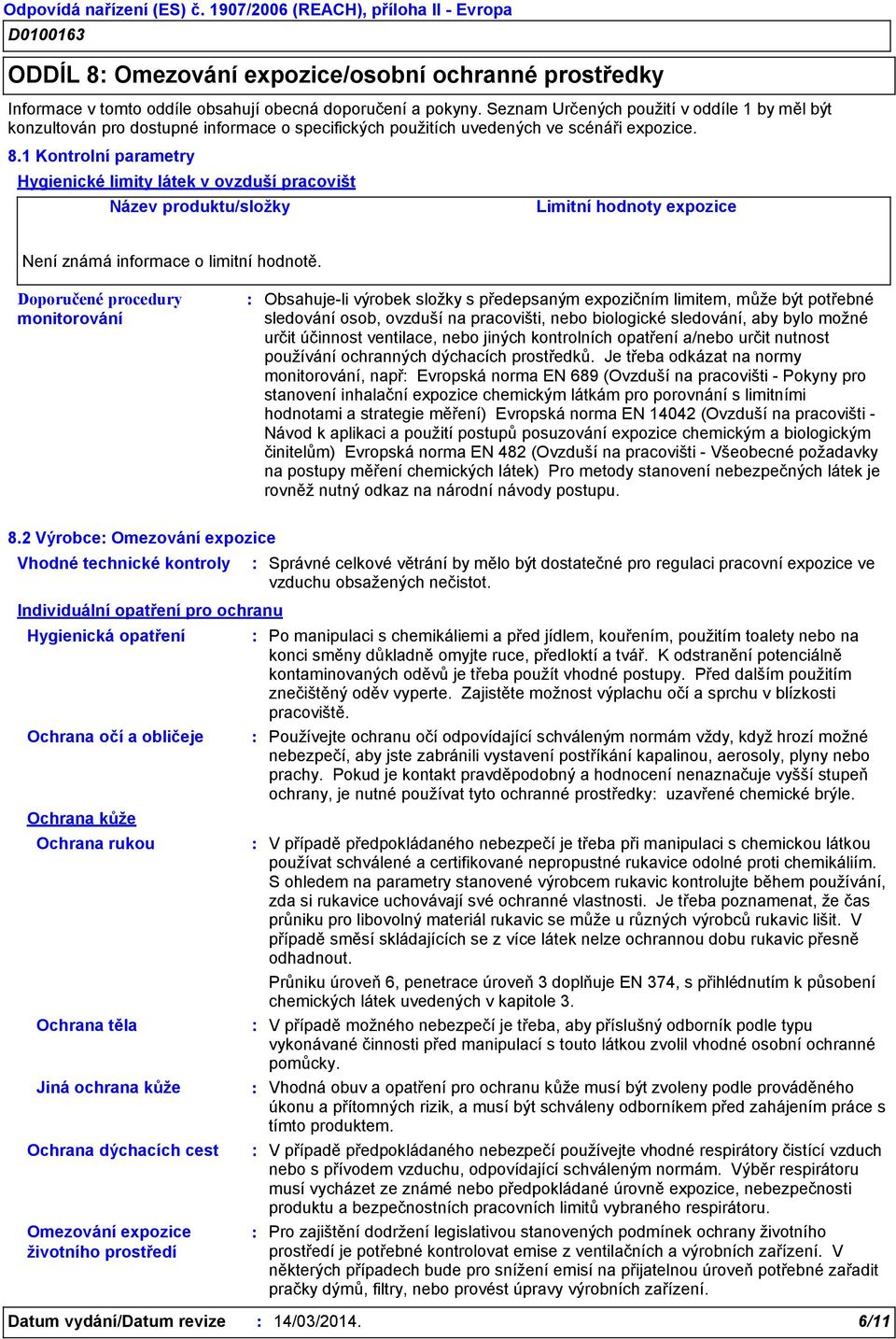 1 Kontrolní parametry Hygienické limity látek v ovzduší pracovišt Název produktu/složky Limitní hodnoty expozice Není známá informace o limitní hodnotě.