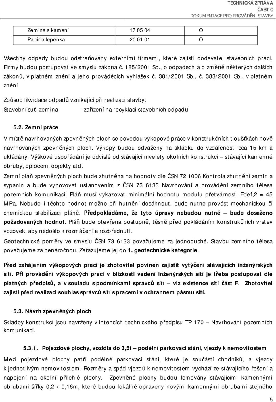 , v platném zn ní Zp sob likvidace odpad vznikající p i realizaci stavby: Stavební su, zemina - za ízení na recyklaci stavebních odpad 5.2.