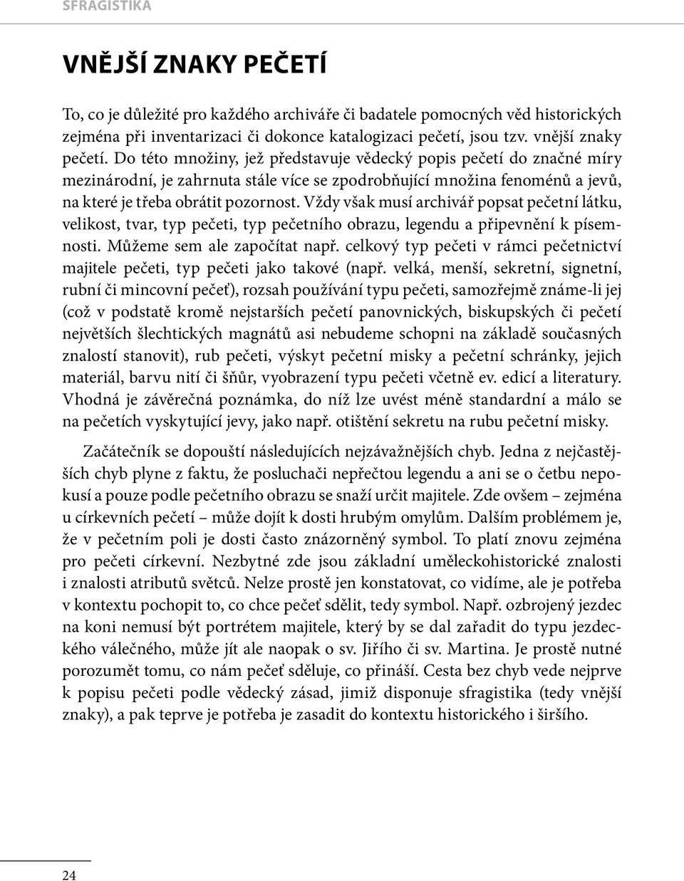 Vždy však musí archivář popsat pečetní látku, velikost, tvar, typ pečeti, typ pečetního obrazu, legendu a připevnění k písemnosti. Mu žeme sem ale započítat např.