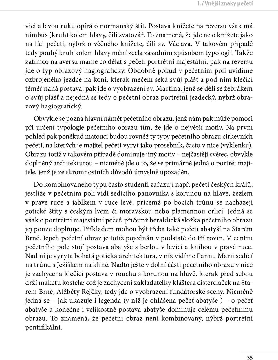 Takže zatímco na aversu máme co dělat s pečetí portrétní majestátní, pak na reversu jde o typ obrazový hagiografický.