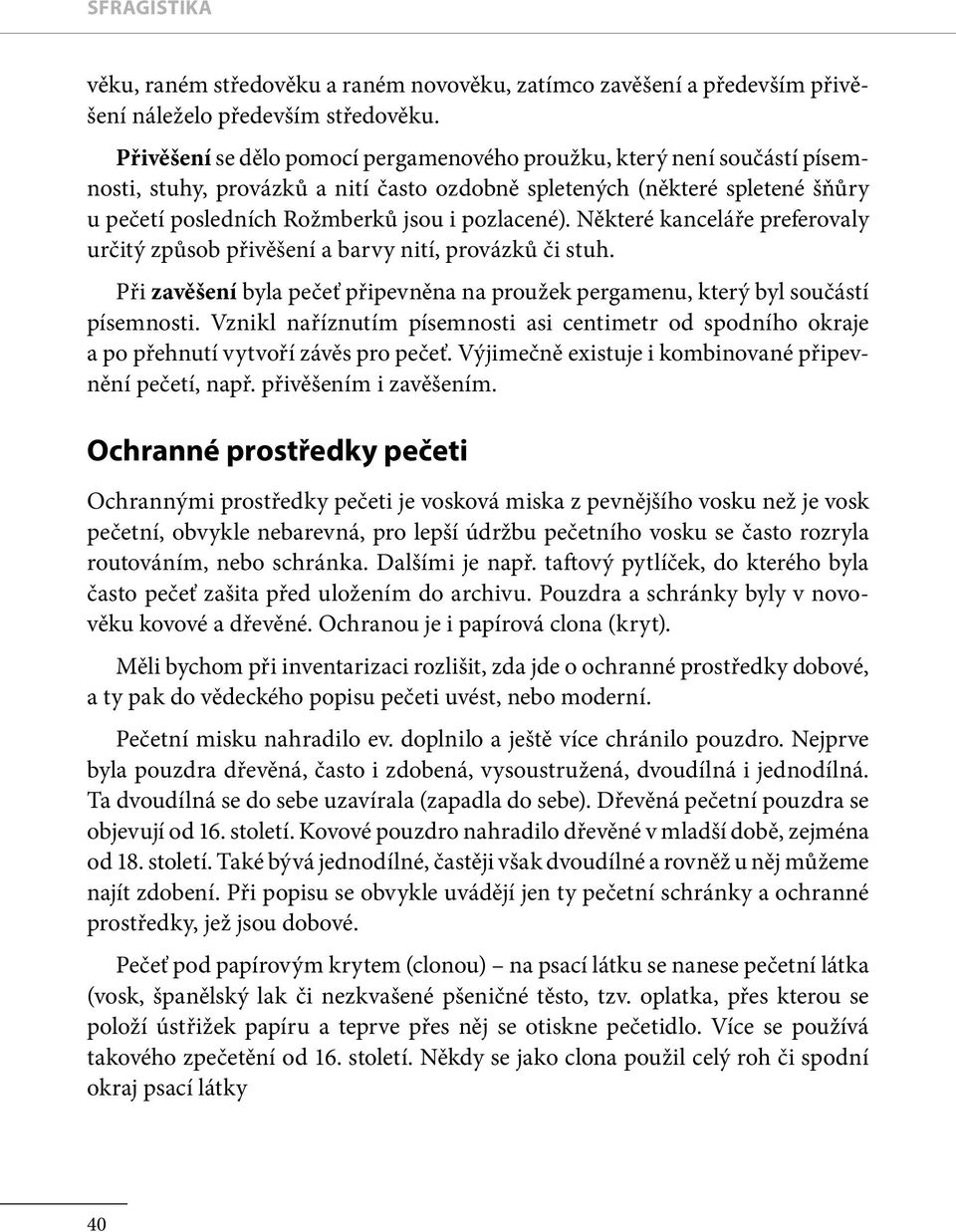 pozlacené). Některé kanceláře preferovaly určitý zpu sob přivěšení a barvy nití, provázku či stuh. Při zavěšení byla pečeť připevněna na proužek pergamenu, který byl součástí písemnosti.