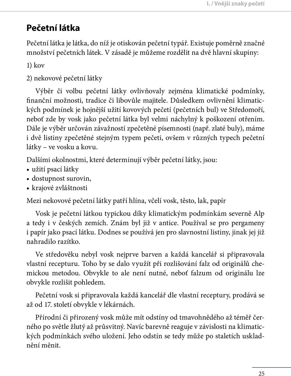 majitele. Du sledkem ovlivnění klimatických podmínek je hojnější užití kovových pečetí (pečetních bul) ve Středomoří, neboť zde by vosk jako pečetní látka byl velmi náchylný k poškození otřením.