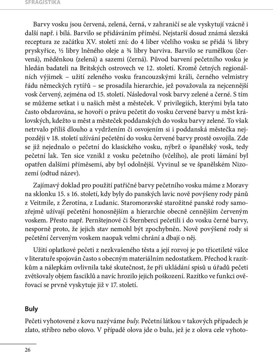Pu vod barvení pečetního vosku je hledán badateli na Britských ostrovech ve 12. století.