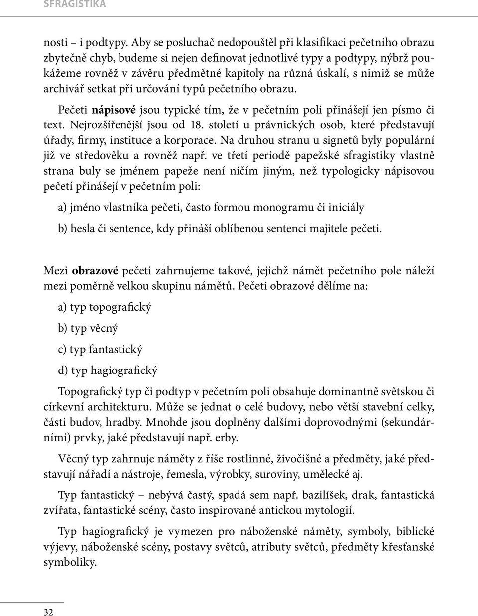 s nimiž se mu že archivář setkat při určování typu pečetního obrazu. Pečeti nápisové jsou typické tím, že v pečetním poli přinášejí jen písmo či text. Nejrozšířenější jsou od 18.