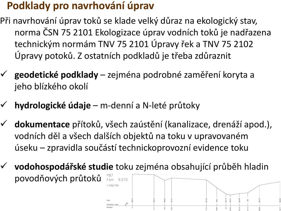 Z ostatních podkladů je třeba zdůraznit geodetické podklady zejména podrobné zaměření koryta a jeho blízkého okolí hydrologické údaje m denní a N leté průtoky