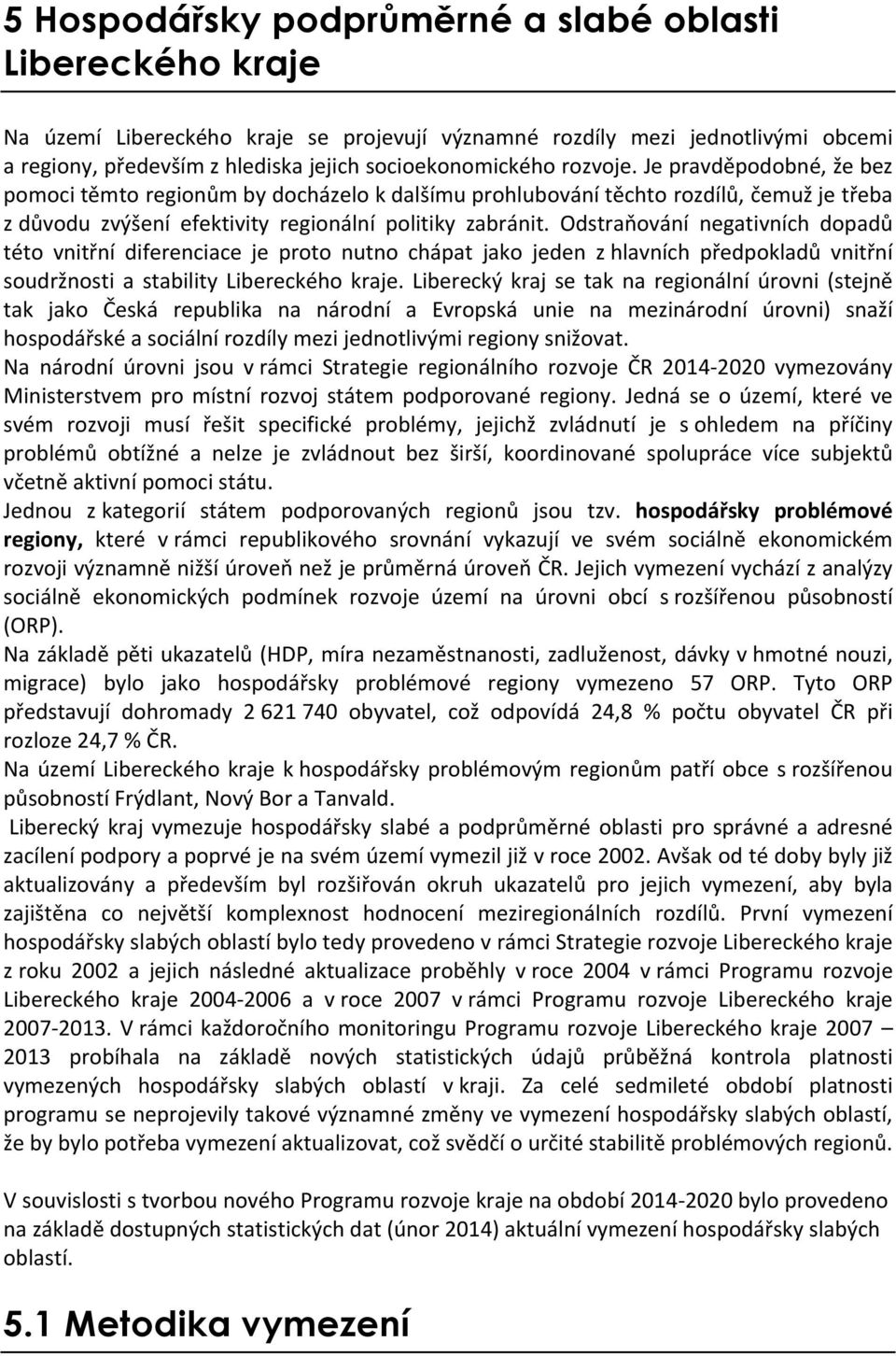 Odstraňování negativních dopadů této vnitřní diferenciace je proto nutno chápat jako jeden z hlavních předpokladů vnitřní soudržnosti a stability Libereckého kraje.