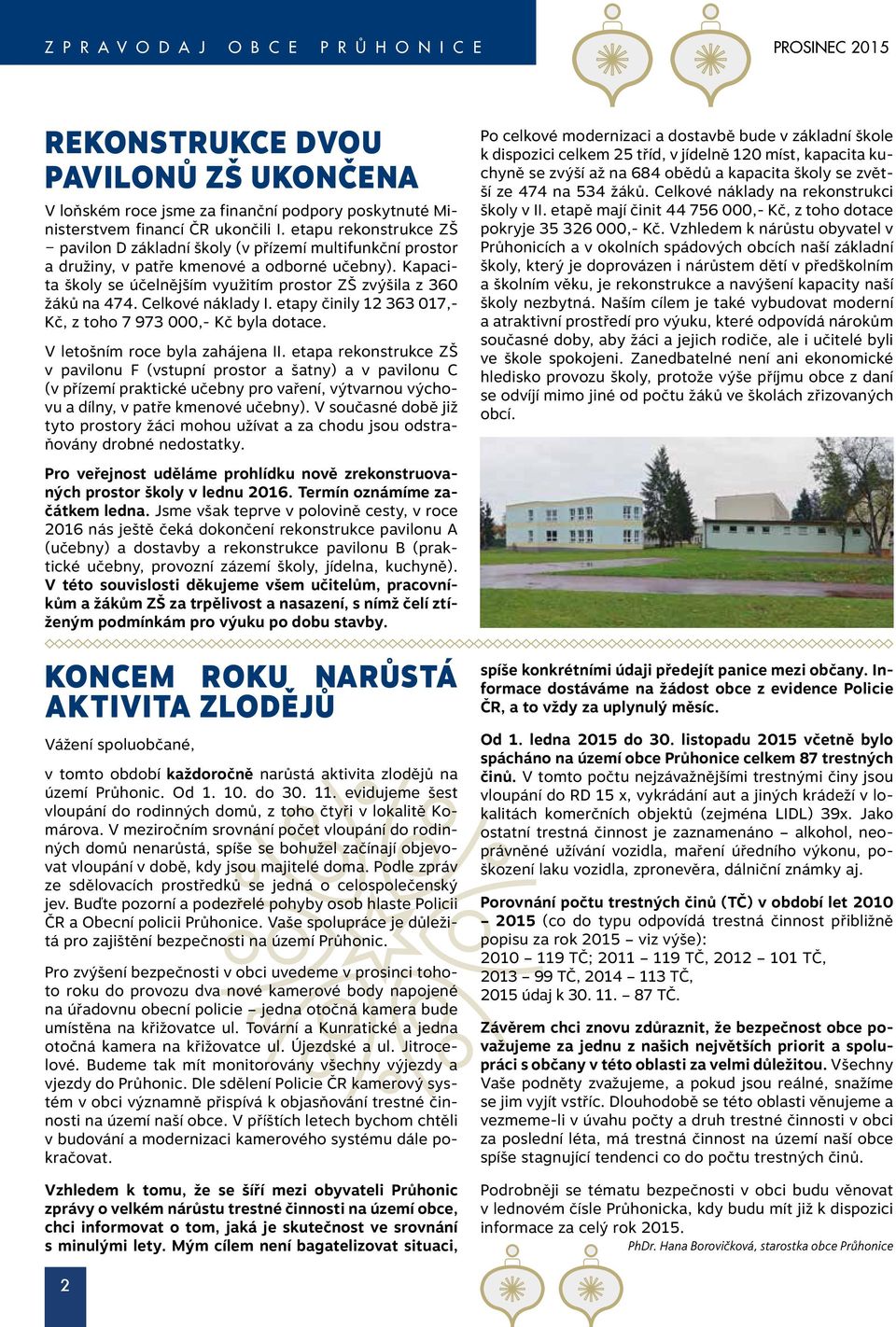 Celkové náklady I. etapy činily 12 363 017,- Kč, z toho 7 973 000,- Kč byla dotace. V letošním roce byla zahájena II.