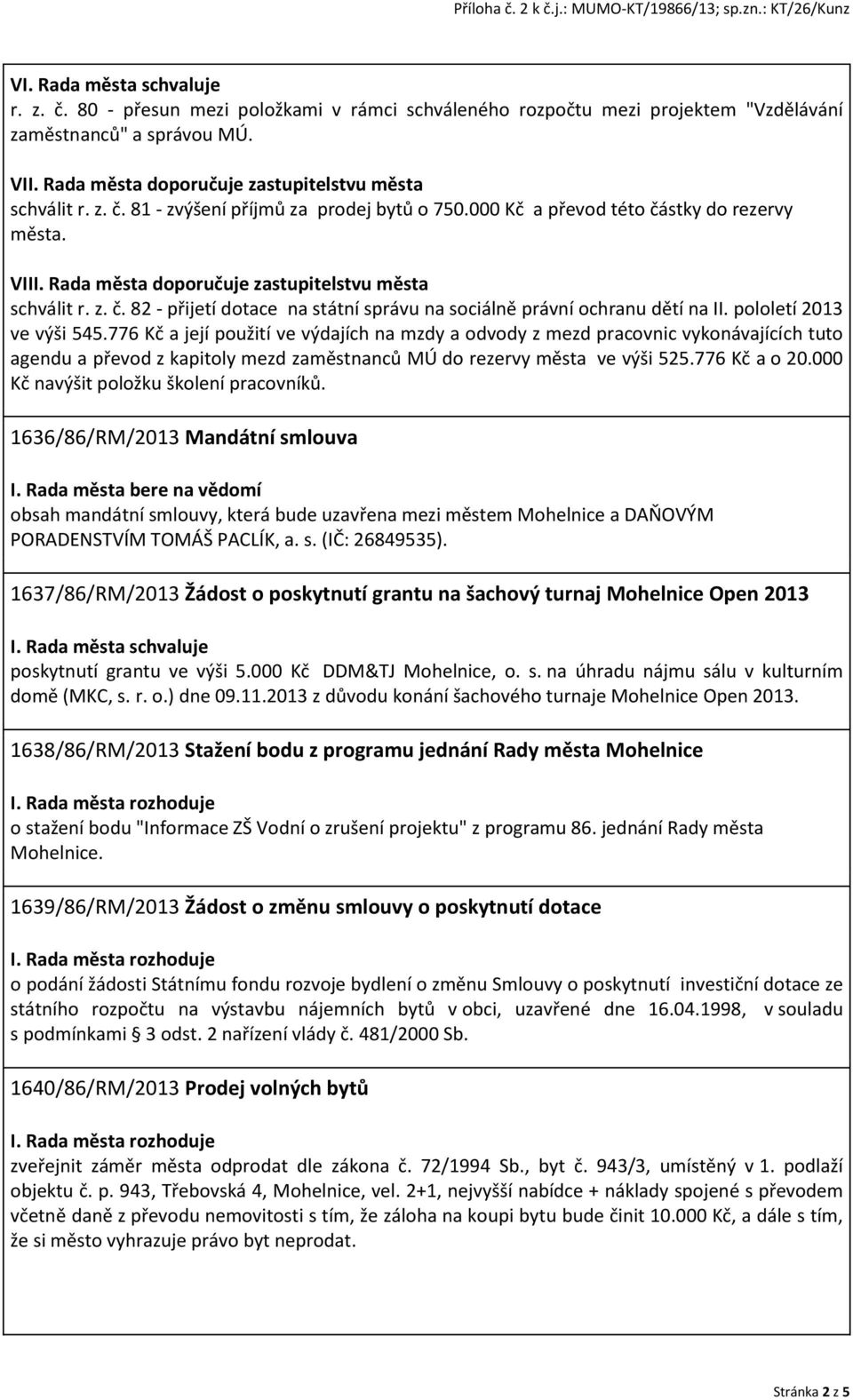 pololetí 2013 ve výši 545.776 Kč a její použití ve výdajích na mzdy a odvody z mezd pracovnic vykonávajících tuto agendu a převod z kapitoly mezd zaměstnanců MÚ do rezervy města ve výši 525.