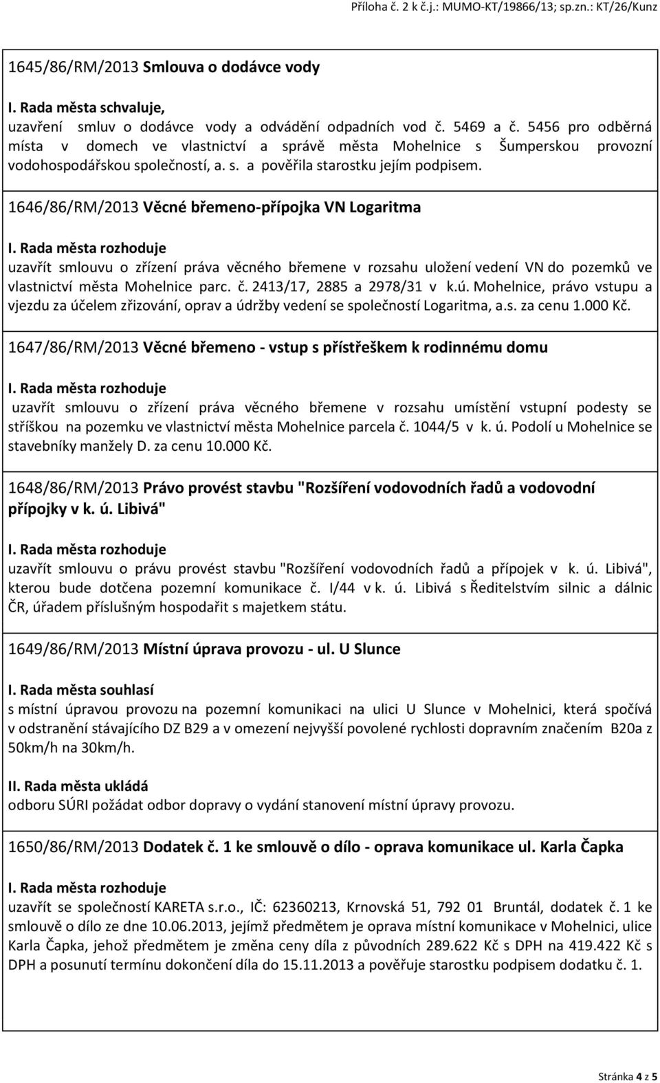 1646/86/RM/2013 Věcné břemeno-přípojka VN Logaritma uzavřít smlouvu o zřízení práva věcného břemene v rozsahu uložení vedení VN do pozemků ve vlastnictví města Mohelnice parc. č.