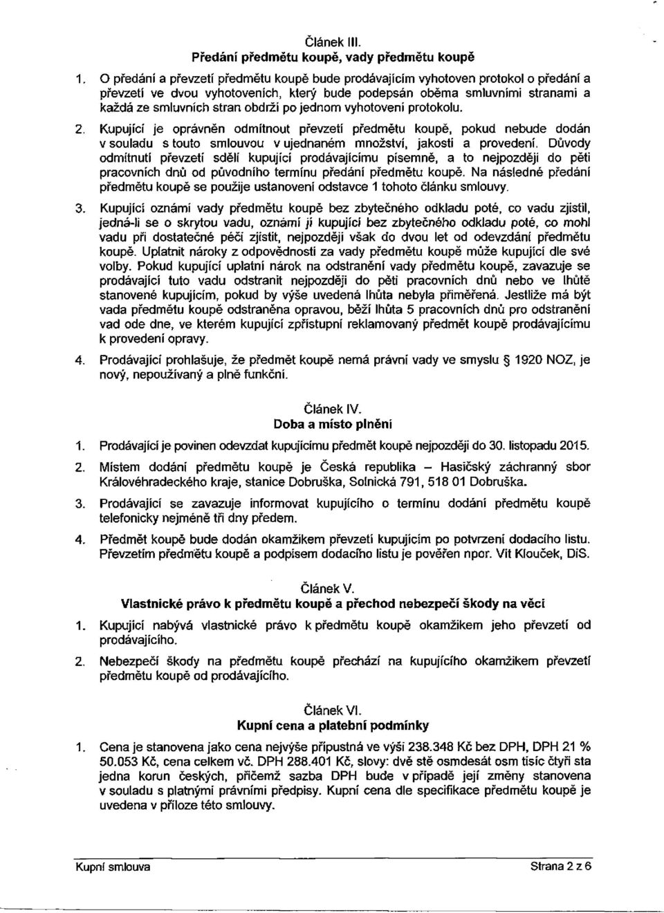 jednom vyhotovení protokolu. 2. Kupující je oprávněn odmítnout převzetí předmětu koupě, pokud nebude dodán v souladu s touto smlouvou v ujednaném množství, jakosti a provedení.