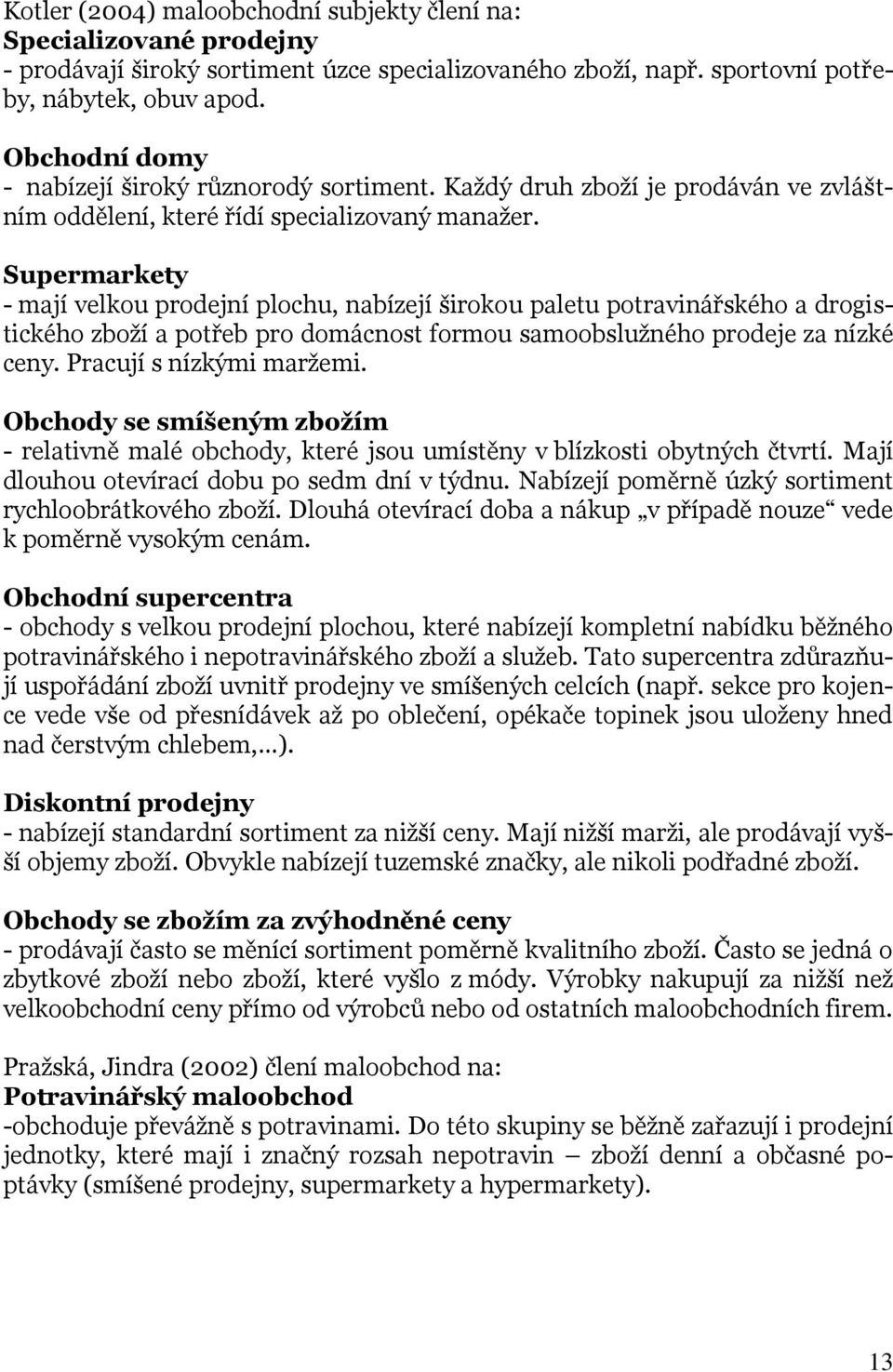Supermarkety - mají velkou prodejní plochu, nabízejí širokou paletu potravinářského a drogistického zboží a potřeb pro domácnost formou samoobslužného prodeje za nízké ceny. Pracují s nízkými maržemi.