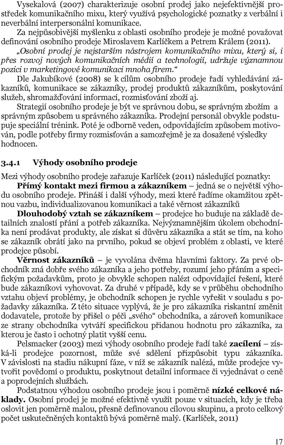 Osobní prodej je nejstarším nástrojem komunikačního mixu, který si, i přes rozvoj nových komunikačních médií a technologií, udržuje významnou pozici v marketingové komunikaci mnoha firem.