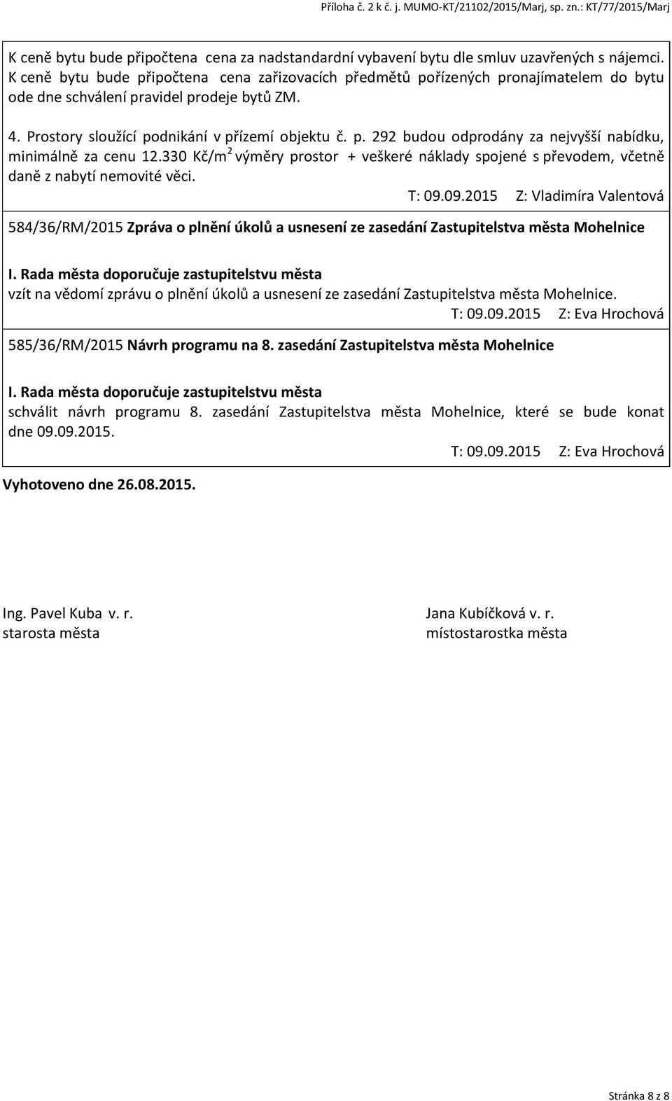 330 Kč/m 2 výměry prostor + veškeré náklady spojené s převodem, včetně daně z nabytí nemovité věci. T: 09.