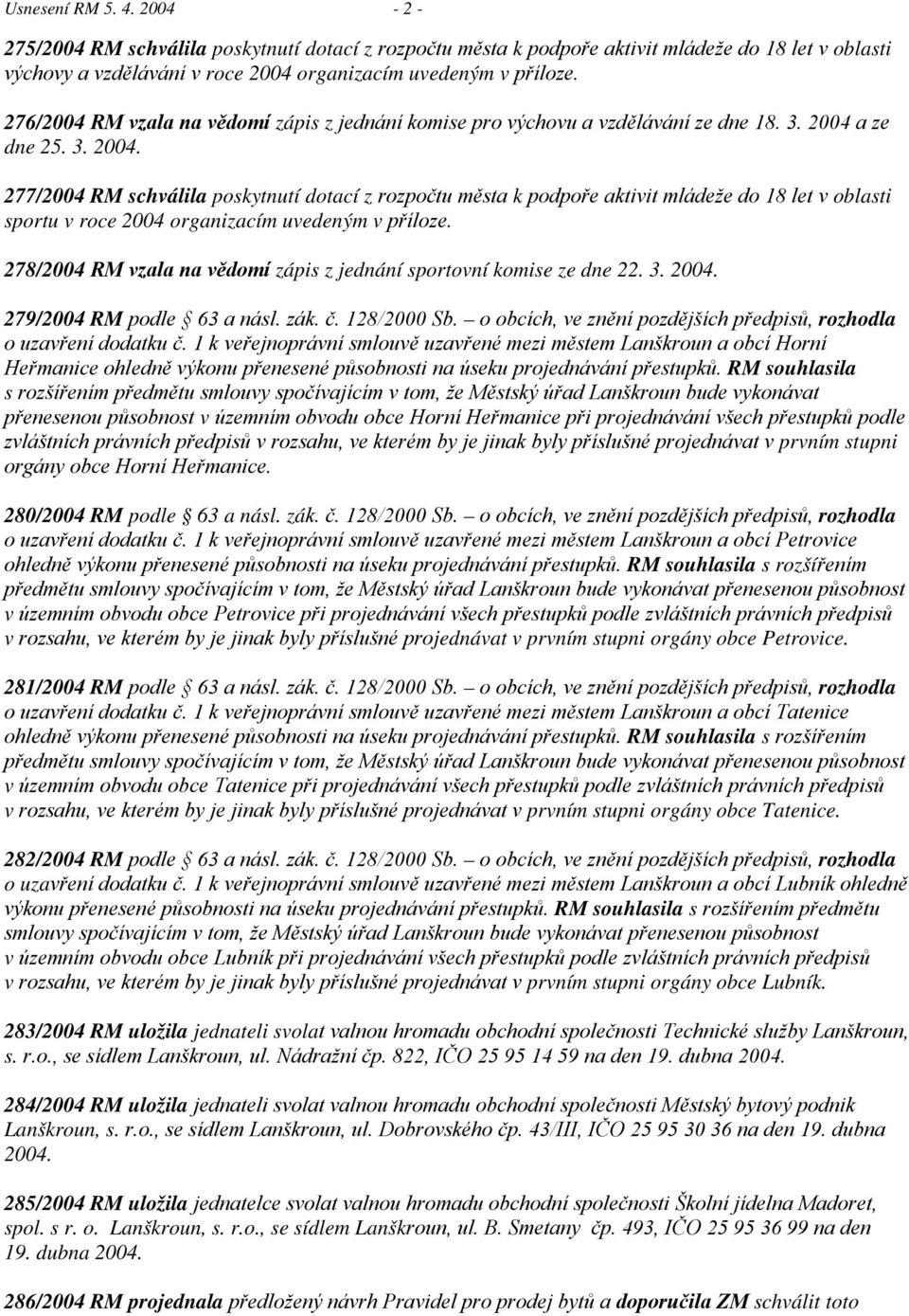 a ze dne 25. 3. 2004. 277/2004 RM schválila poskytnutí dotací z rozpočtu města k podpoře aktivit mládeže do 18 let v oblasti sportu v roce 2004 organizacím uvedeným v příloze.