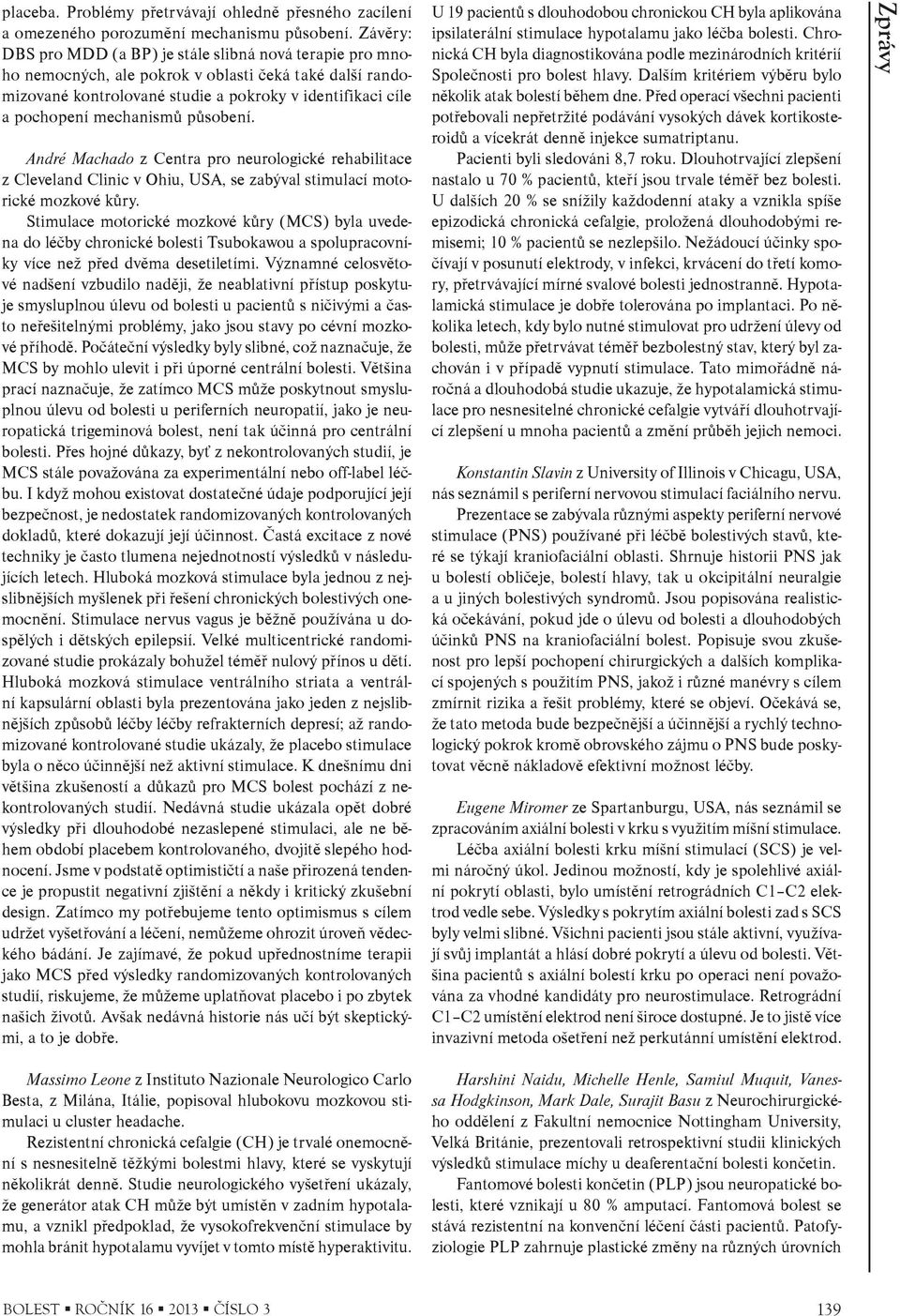 mechanismù pùsobení. André Machado z Centra pro neurologické rehabilitace z Cleveland Clinic v Ohiu, USA, se zabýval stimulací motorické mozkové kùry.