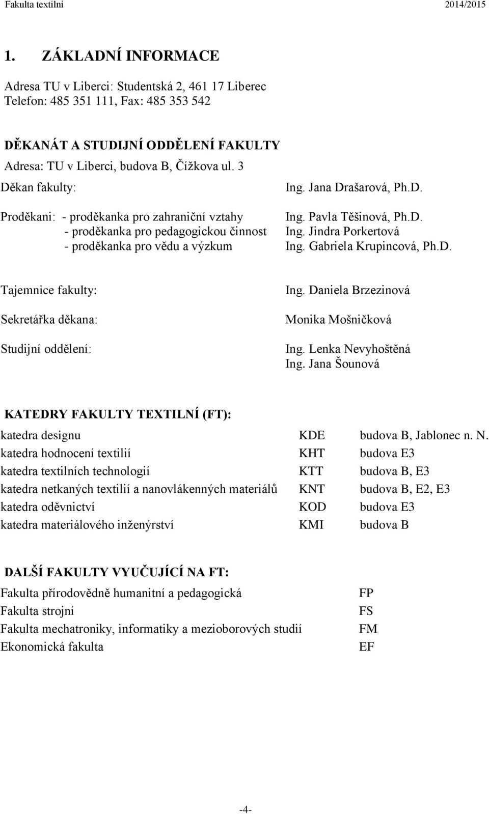 Gabriela Krupincová, Ph.D. Tajemnice fakulty: Sekretářka děkana: Studijní oddělení: Ing. Daniela Brzezinová Monika Mošničková Ing. Lenka Nevyhoštěná Ing.