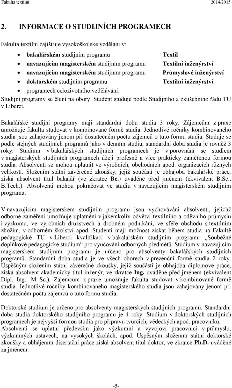 Student studuje podle Studijního a zkušebního řádu TU v Liberci. Bakalářské studijní programy mají standardní dobu studia 3 roky. Zájemcům z praxe umožňuje fakulta studovat v kombinované formě studia.