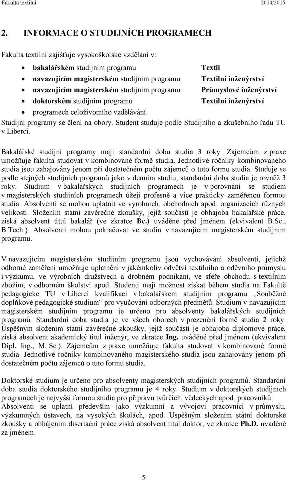 Student studuje podle Studijního a zkušebního řádu TU v Liberci. Bakalářské studijní programy mají standardní dobu studia 3 roky. Zájemcům z praxe umožňuje fakulta studovat v kombinované formě studia.