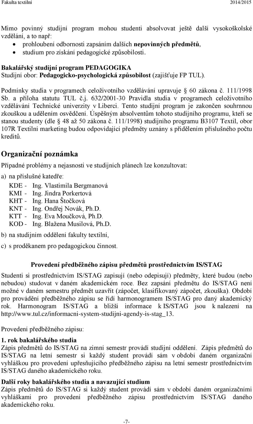 Podmínky studia v programech celoživotního vzdělávání upravuje 60 zákona č. 111/1998 Sb. a příloha statutu TUL č.j. 632/2001-30 Pravidla studia v programech celoživotního vzdělávání Technické univerzity v Liberci.