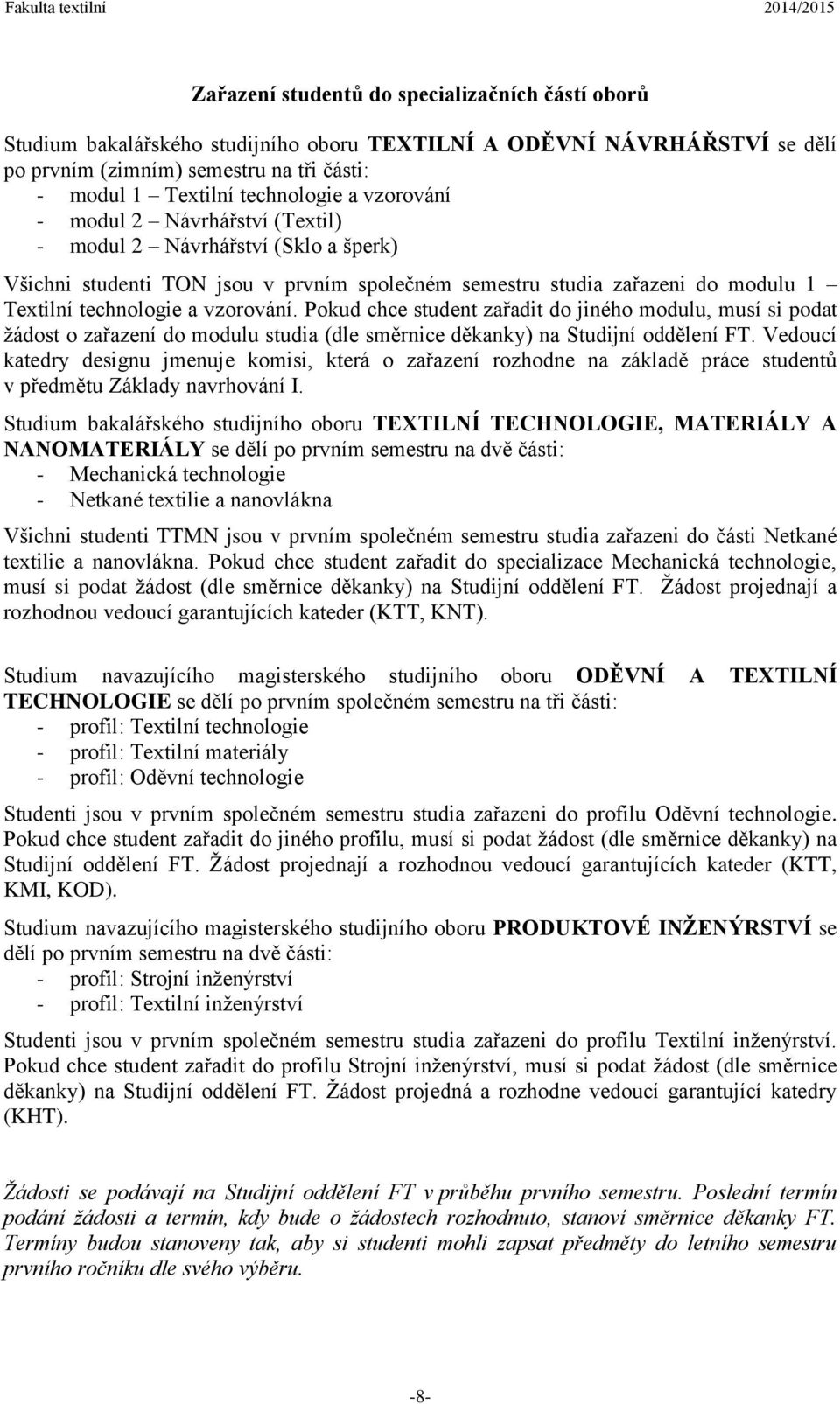 Pokud chce student zařadit do jiného modulu, musí si podat žádost o zařazení do modulu studia (dle směrnice děkanky) na Studijní oddělení FT.