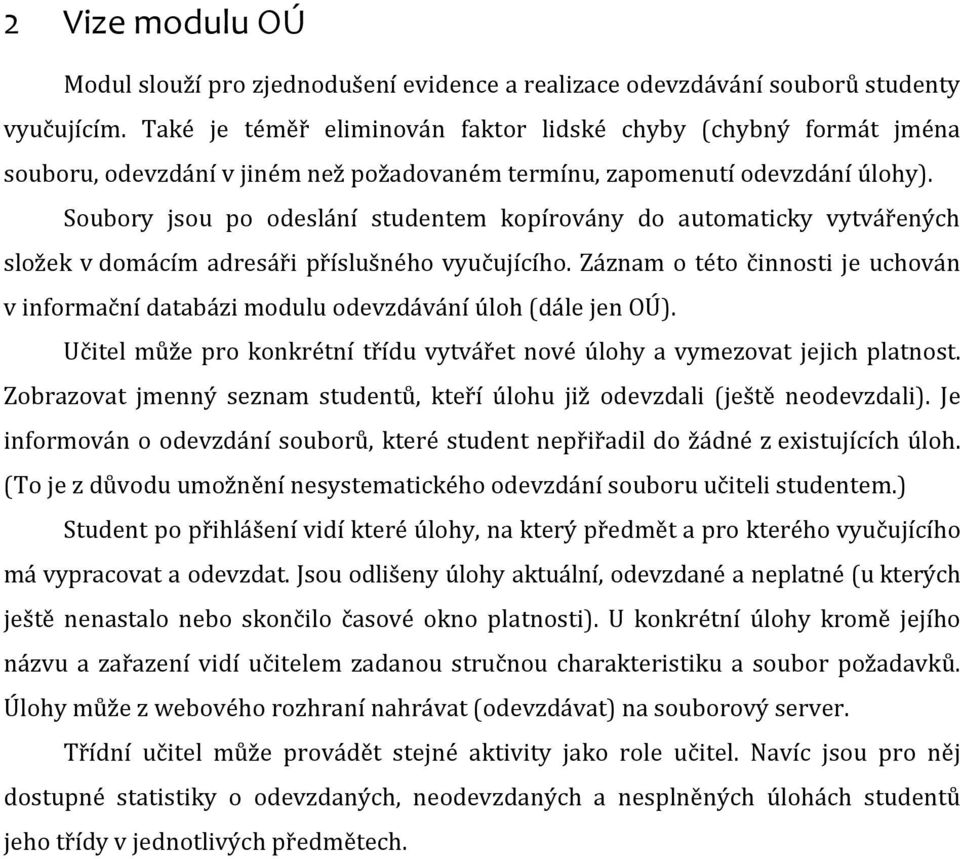 Soubory jsou po odeslání studentem kopírovány do automaticky vytvářených složek v domácím adresáři příslušného vyučujícího.