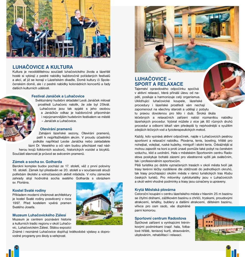Festival Janáček a Luhačovice Světoznámý hudební skladatel Leoš Janáček miloval prostředí Luhačovic natolik, že zde byl 25krát.
