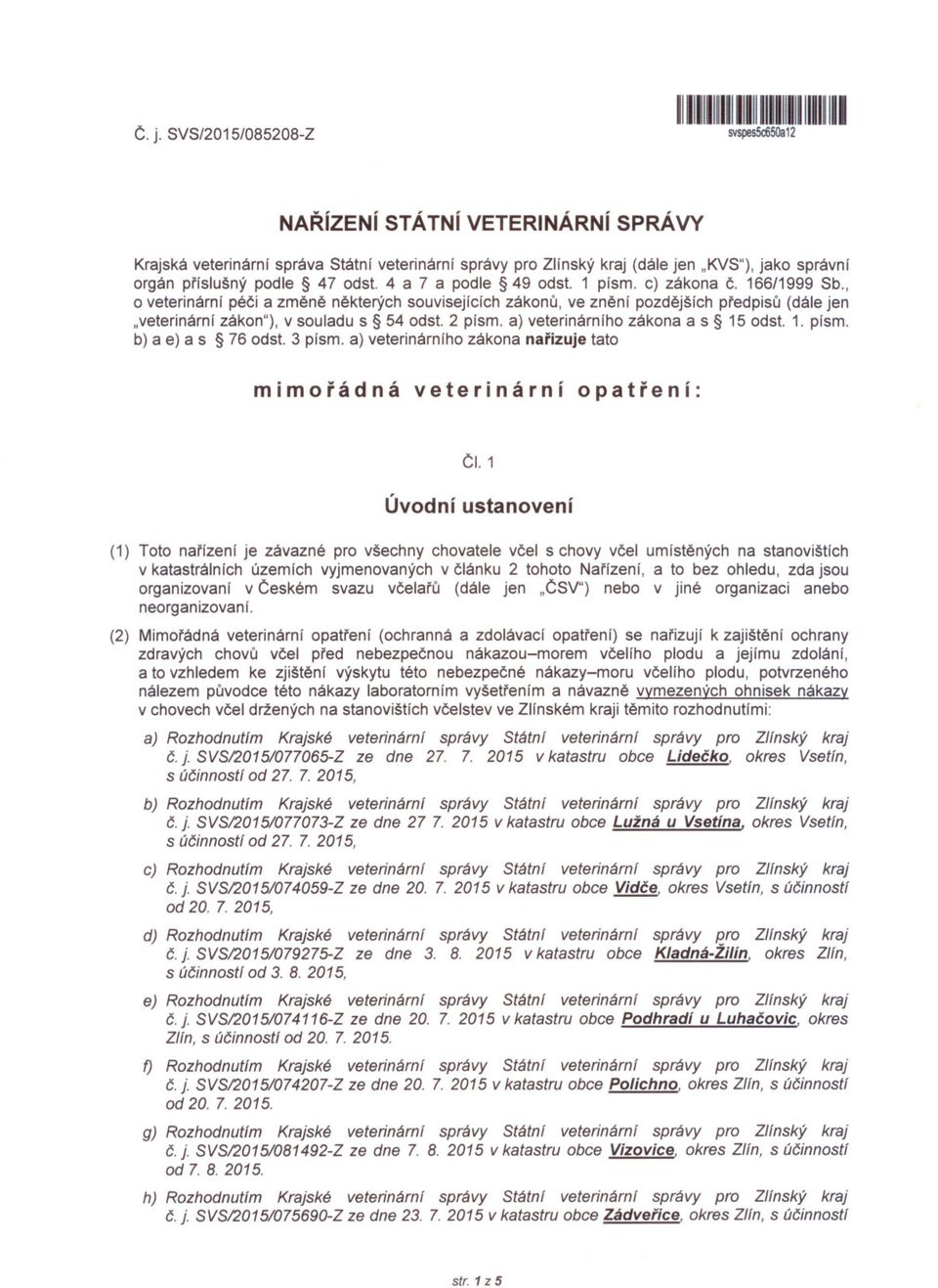 , o veterinární péci a zmene nekterých souvisejících zákonu, ve znení pozdejších predpisu (dále jen "veterinární zákon"), v souladu s 54 odst. 2 písmo a) veterinárního zákona a s 15