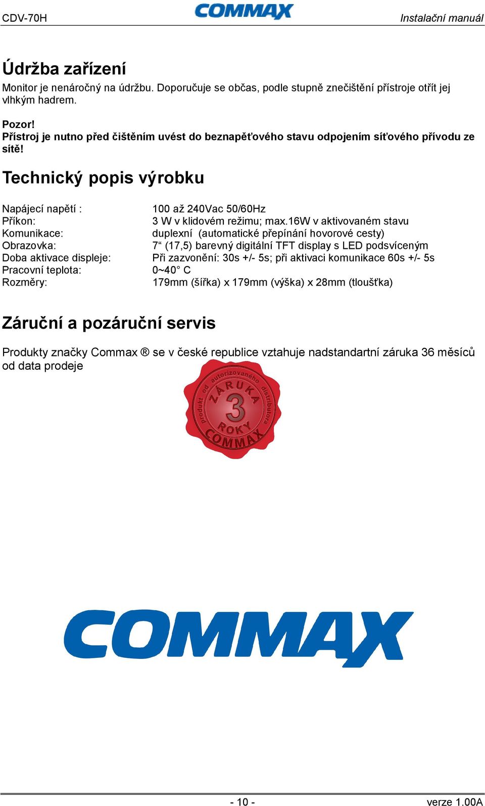 Technický popis výrobku Napájecí napětí : Příkon: Komunikace: Obrazovka: Doba aktivace displeje: Pracovní teplota: Rozměry: 100 až 240Vac 50/60Hz 3 W v klidovém režimu; max.